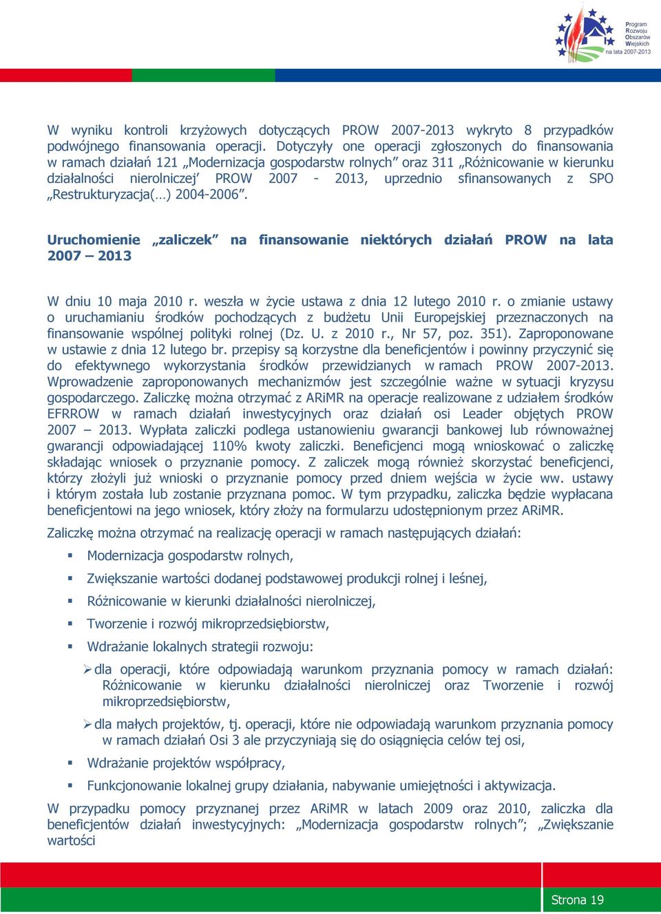 sfinansowanych z SPO Restrukturyzacja( ) 20042006. Uruchomienie zaliczek na finansowanie niektórych działań PROW na lata 2007 2013 W dniu 10 maja 2010 r. weszła w życie ustawa z dnia 12 lutego 2010 r.