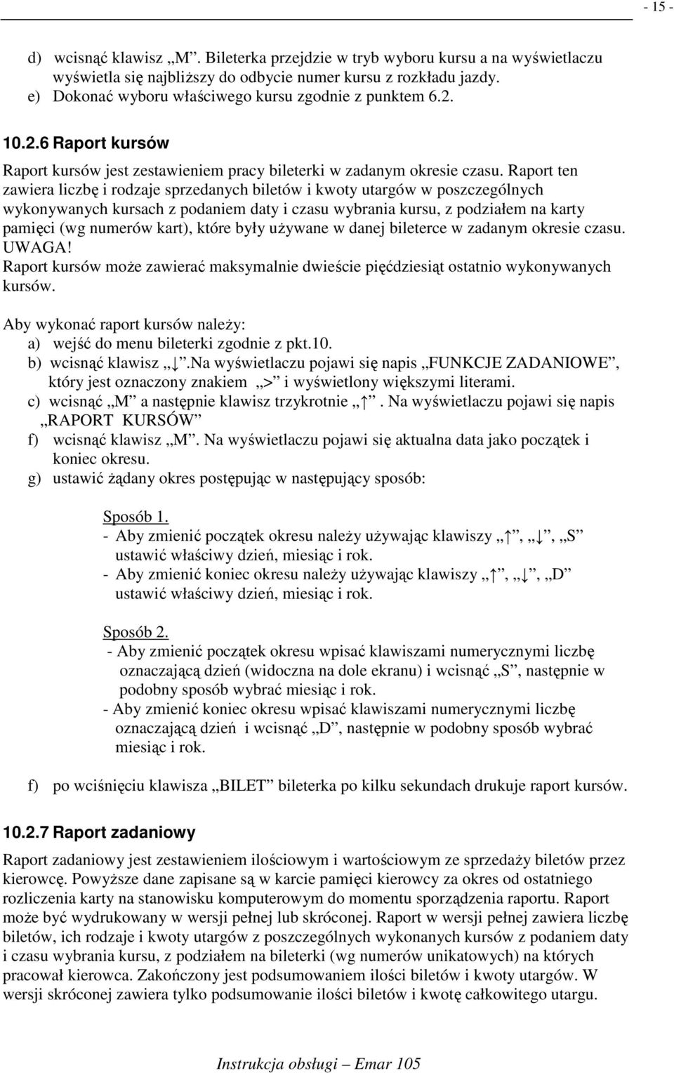 Raport ten zawiera liczbę i rodzaje sprzedanych biletów i kwoty utargów w poszczególnych wykonywanych kursach z podaniem daty i czasu wybrania kursu, z podziałem na karty pamięci (wg numerów kart),