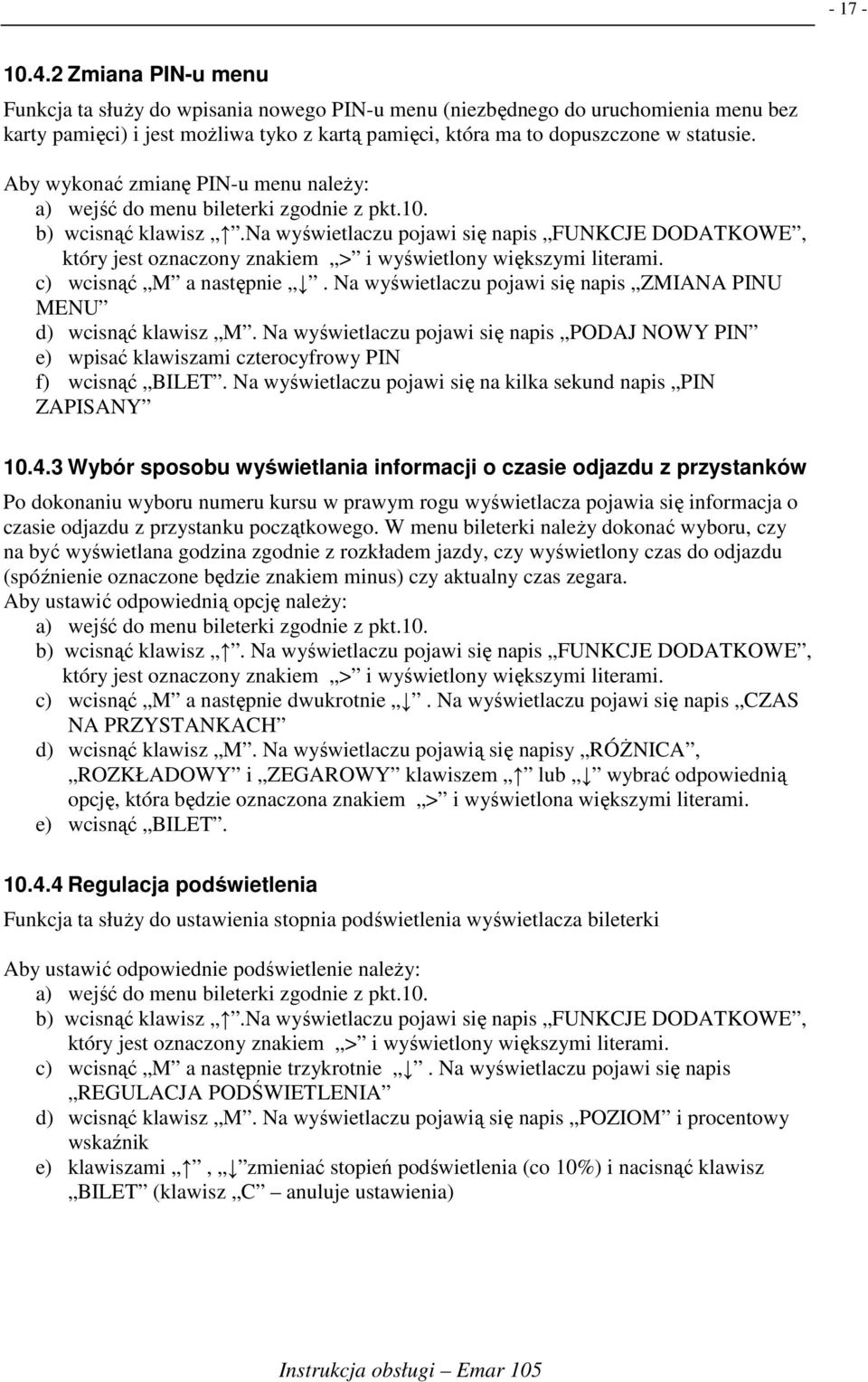 Aby wykonać zmianę PIN-u menu naleŝy: b) wcisnąć klawisz.na wyświetlaczu pojawi się napis FUNKCJE DODATKOWE, c) wcisnąć M a następnie.