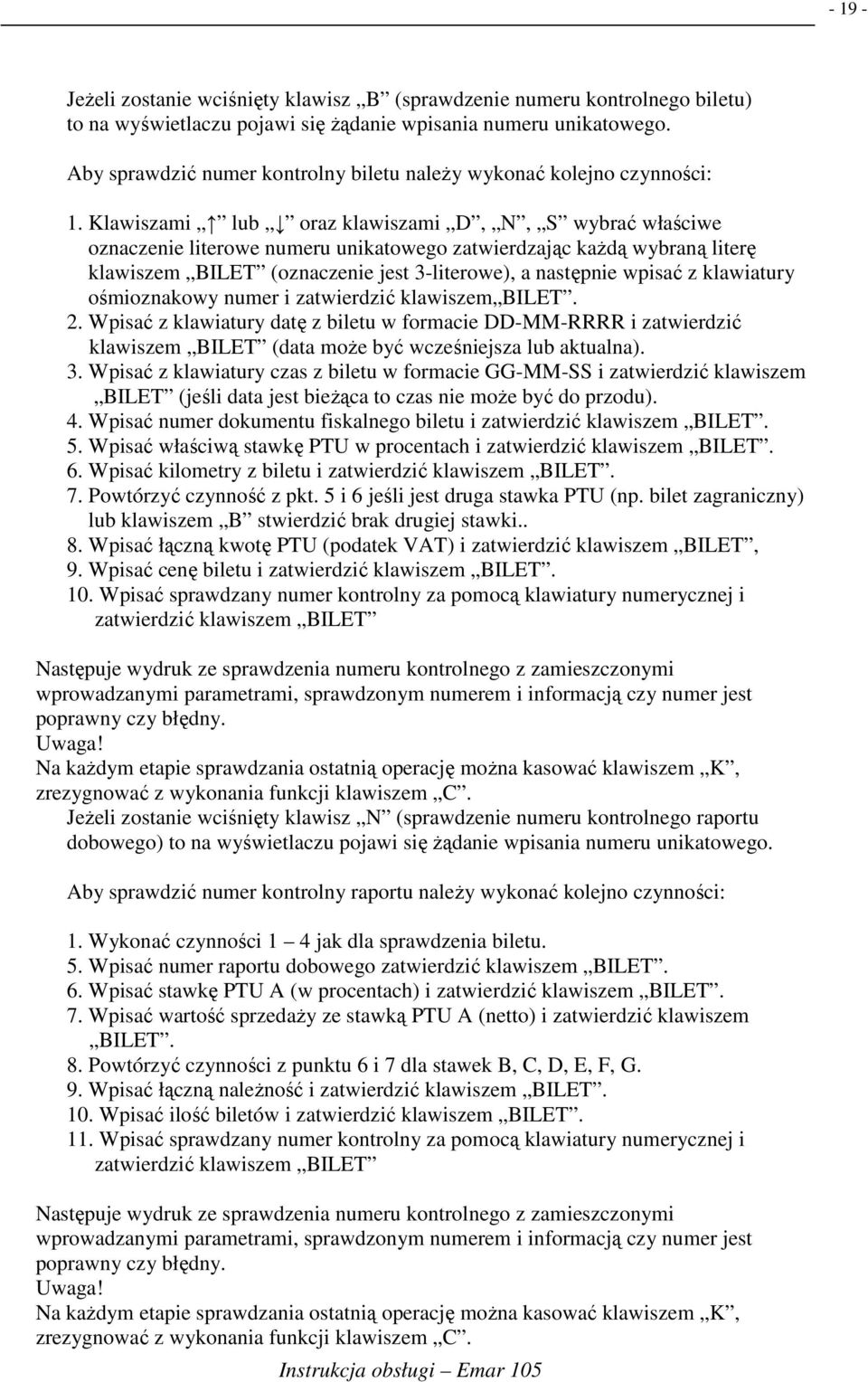 Klawiszami lub oraz klawiszami D, N, S wybrać właściwe oznaczenie literowe numeru unikatowego zatwierdzając kaŝdą wybraną literę klawiszem BILET (oznaczenie jest 3-literowe), a następnie wpisać z