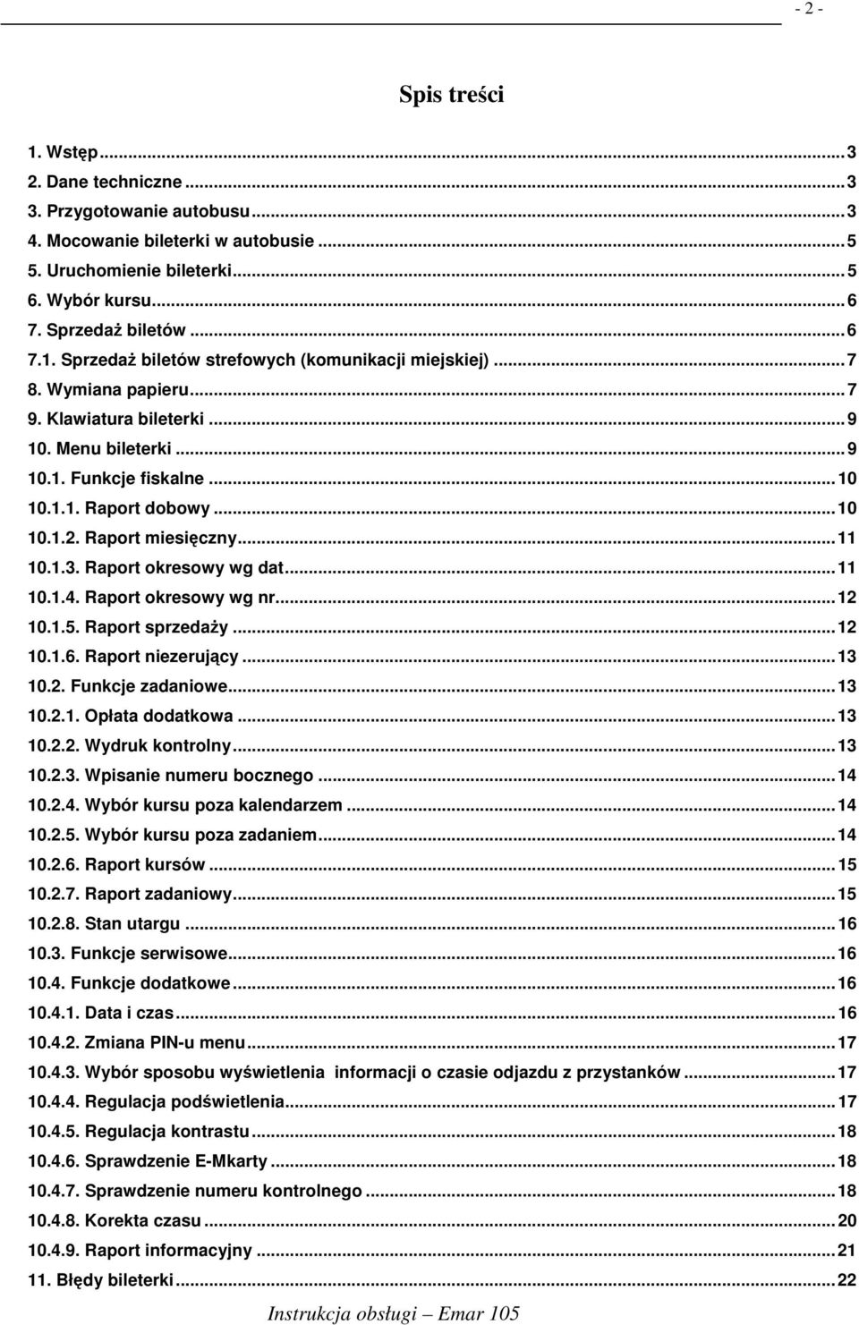 ..11 10.1.4. Raport okresowy wg nr...12 10.1.5. Raport sprzedaŝy...12 10.1.6. Raport niezerujący...13 10.2. Funkcje zadaniowe...13 10.2.1. Opłata dodatkowa...13 10.2.2. Wydruk kontrolny...13 10.2.3. Wpisanie numeru bocznego.