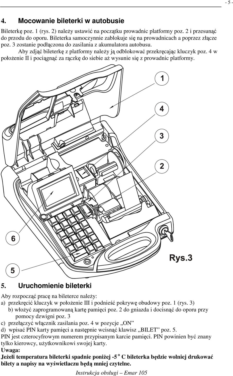 Aby zdjąć bileterkę z platformy naleŝy ją odblokować przekręcając kluczyk poz. 4 w połoŝenie II i pociągnąć za rączkę do siebie aŝ wysunie się z prowadnic platformy. 5.