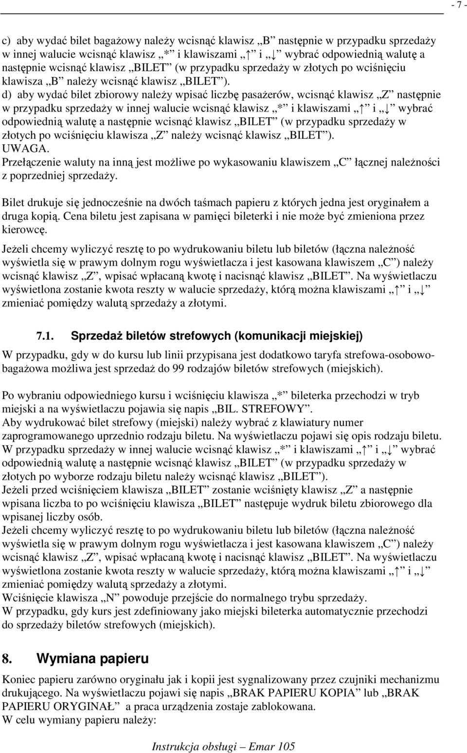 d) aby wydać bilet zbiorowy naleŝy wpisać liczbę pasaŝerów, wcisnąć klawisz Z następnie w przypadku sprzedaŝy w innej walucie wcisnąć klawisz * i klawiszami i wybrać odpowiednią walutę a następnie