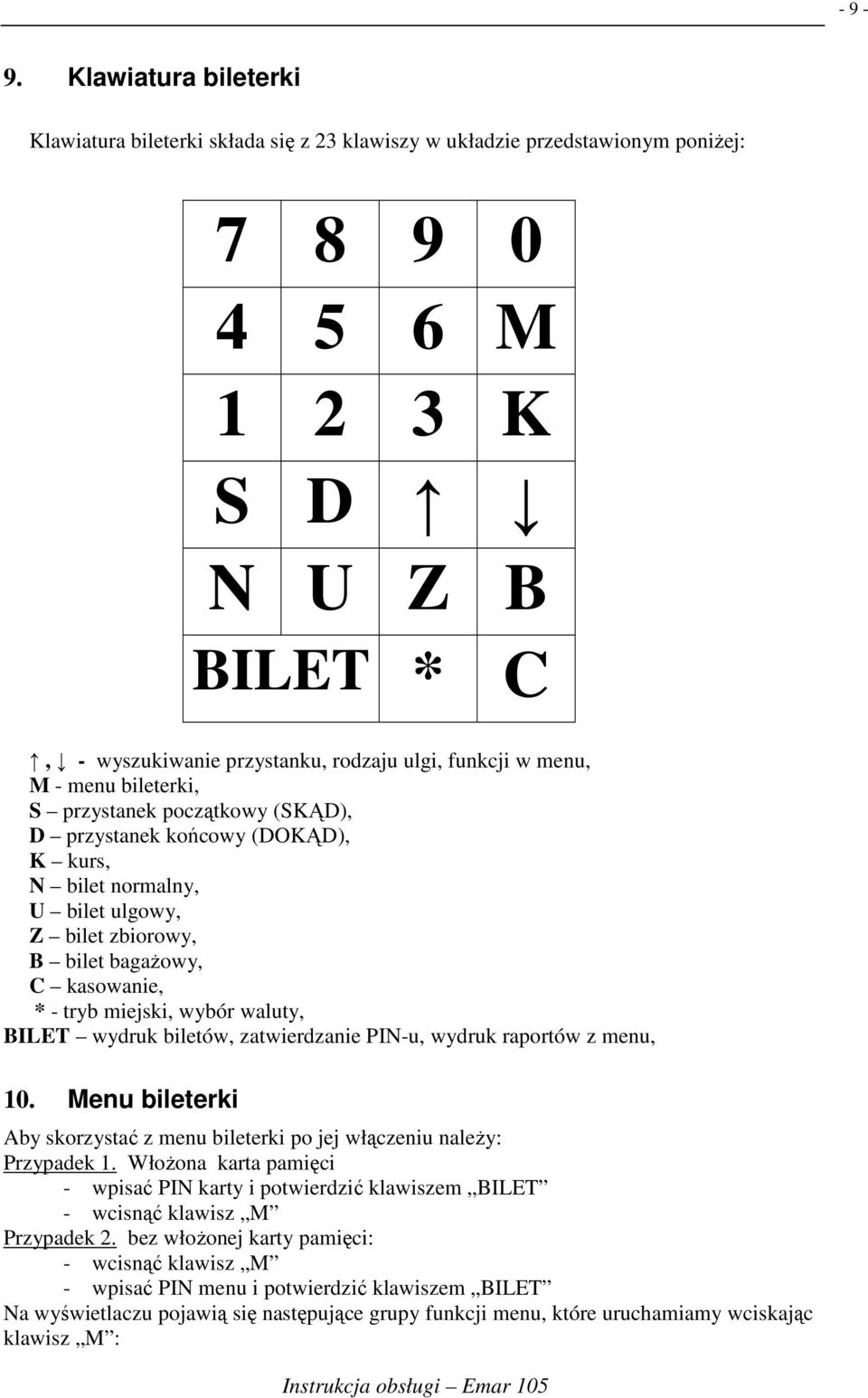 menu, M - menu bileterki, S przystanek początkowy (SKĄD), D przystanek końcowy (DOKĄD), K kurs, N bilet normalny, U bilet ulgowy, Z bilet zbiorowy, B bilet bagaŝowy, C kasowanie, * - tryb miejski,