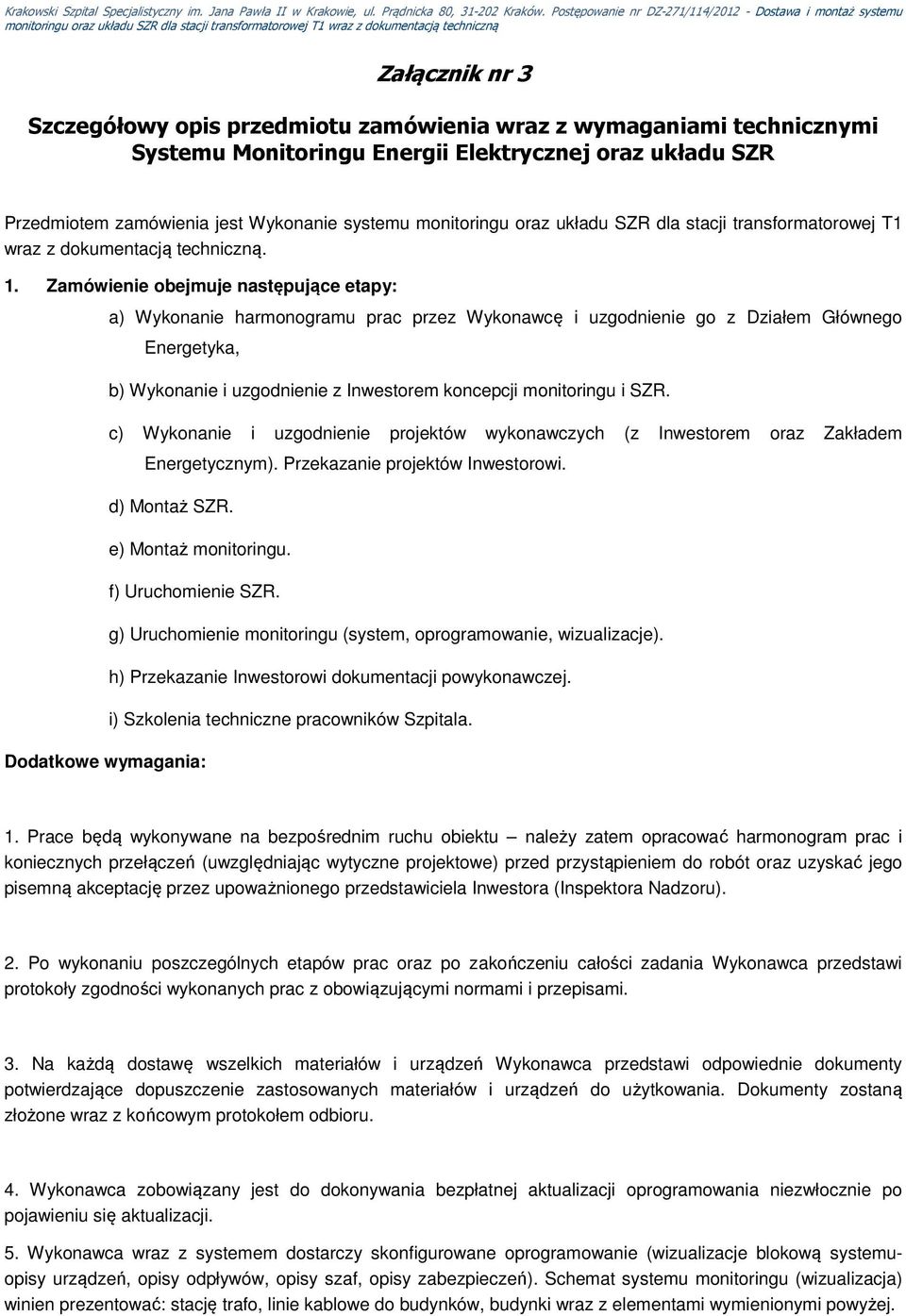 Zamówienie obejmuje następujące etapy: a) Wykonanie harmonogramu prac przez Wykonawcę i uzgodnienie go z Działem Głównego Energetyka, b) Wykonanie i uzgodnienie z Inwestorem koncepcji monitoringu i