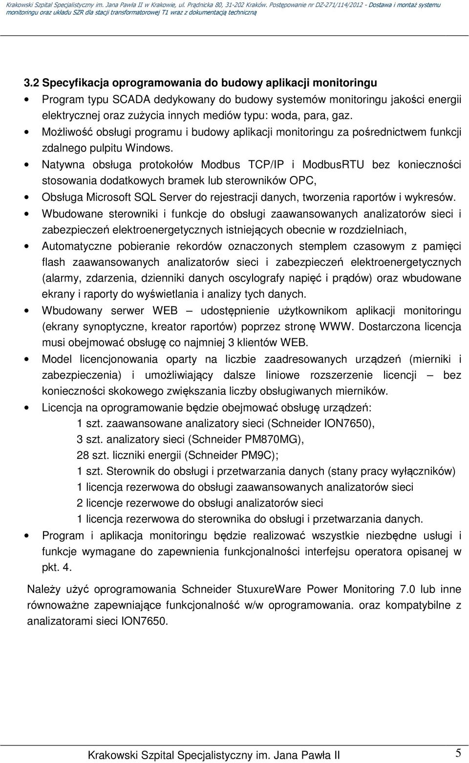 Natywna obsługa protokołów Modbus TCP/IP i ModbusRTU bez konieczności stosowania dodatkowych bramek lub sterowników OPC, Obsługa Microsoft SQL Server do rejestracji danych, tworzenia raportów i