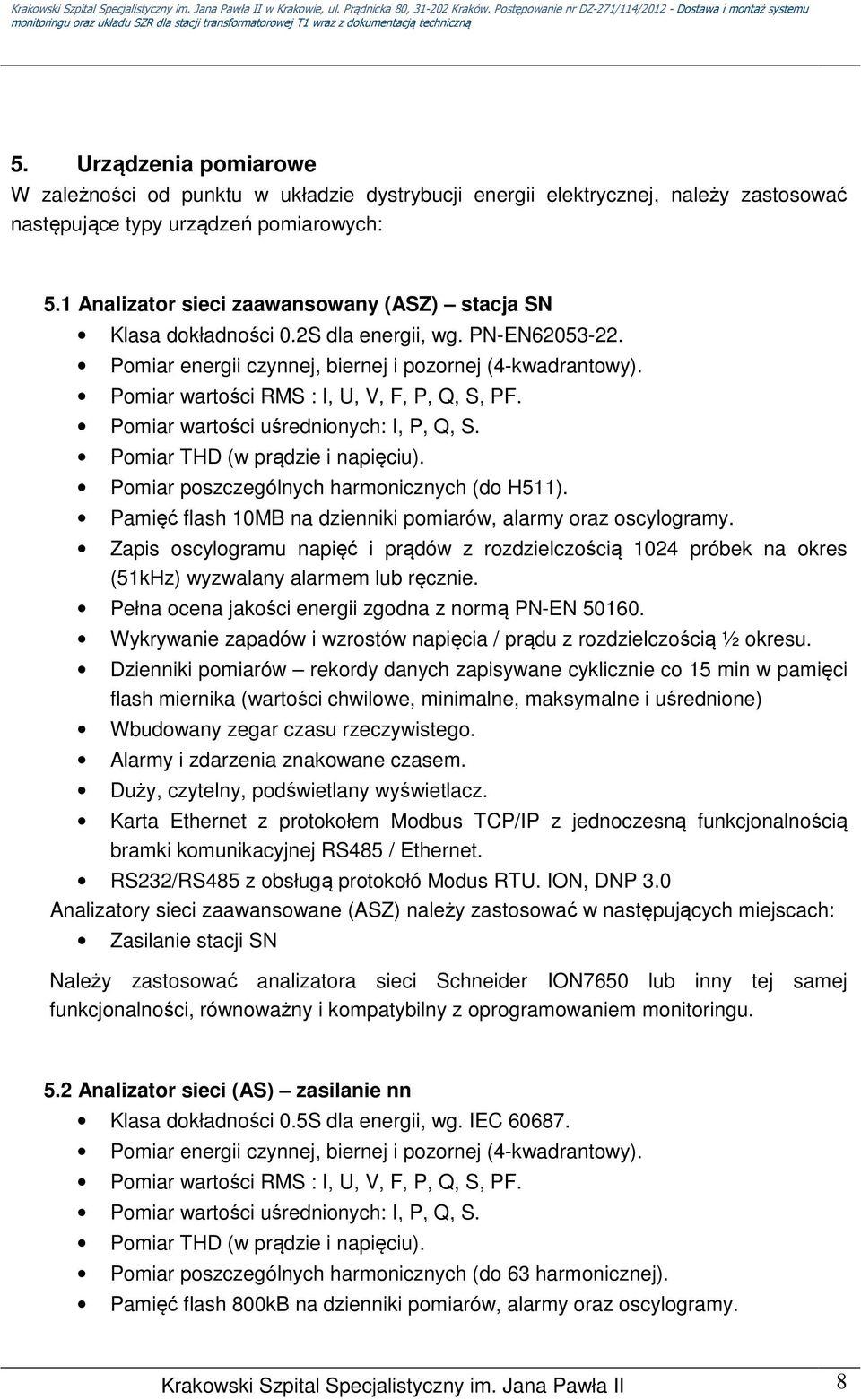 Pomiar wartości RMS : I, U, V, F, P, Q, S, PF. Pomiar wartości uśrednionych: I, P, Q, S. Pomiar THD (w prądzie i napięciu). Pomiar poszczególnych harmonicznych (do H511).