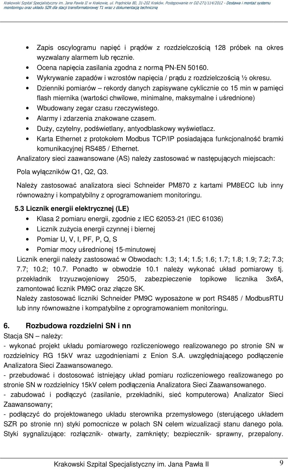 Dzienniki pomiarów rekordy danych zapisywane cyklicznie co 15 min w pamięci flash miernika (wartości chwilowe, minimalne, maksymalne i uśrednione) Wbudowany zegar czasu rzeczywistego.