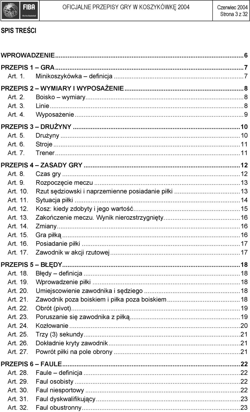 Rozpoczęcie meczu...13 Art. 10. Rzut sędziowski i naprzemienne posiadanie piłki...13 Art. 11. Sytuacja piłki...14 Art. 12. Kosz: kiedy zdobyty i jego wartość...15 Art. 13. Zakończenie meczu.
