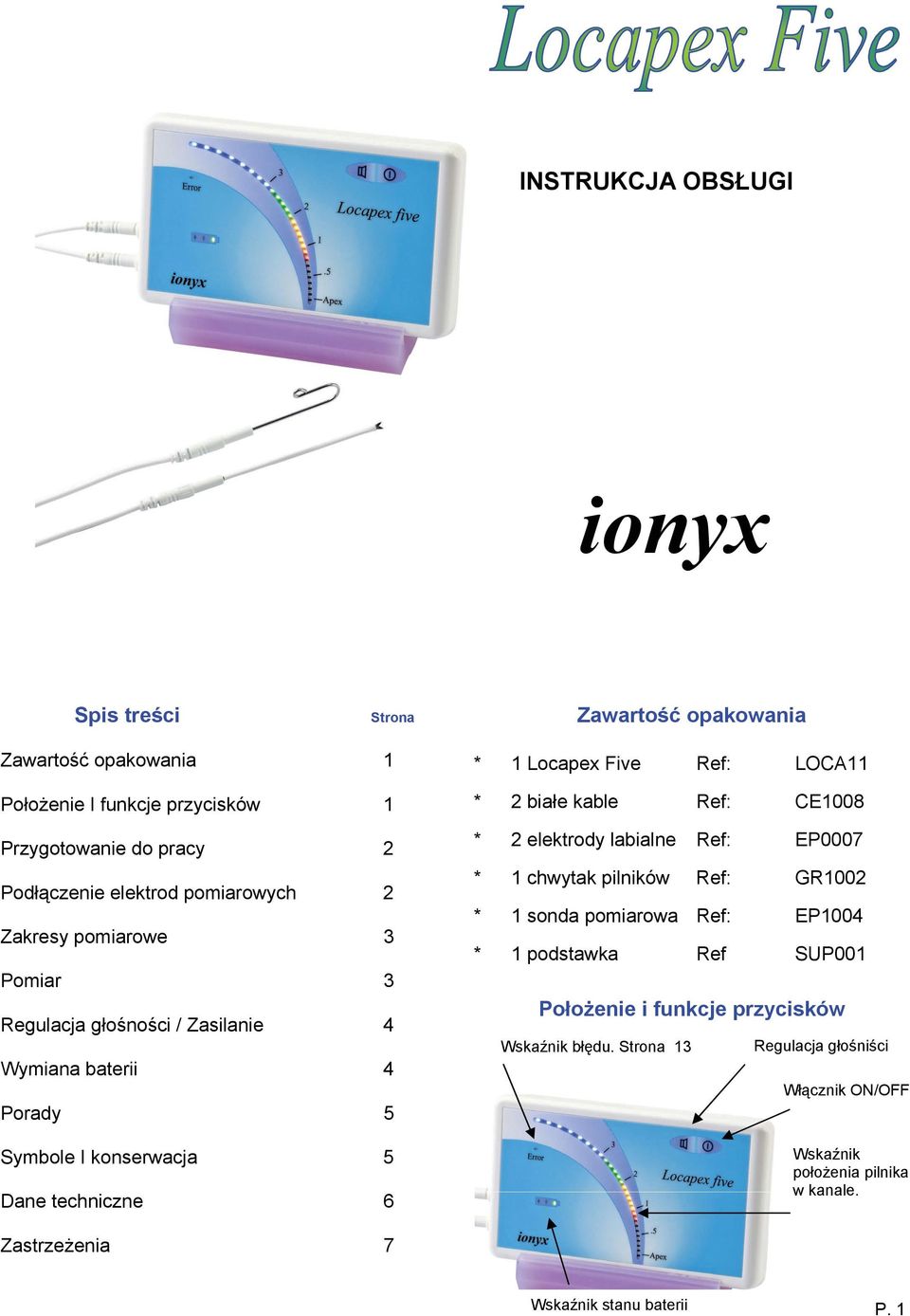 Ref: LOCA11 * 2 białe kable Ref: CE1008 * 2 elektrody labialne Ref: EP0007 * 1 chwytak pilników Ref: GR1002 * 1 sonda pomiarowa Ref: EP1004 * 1 podstawka Ref SUP001
