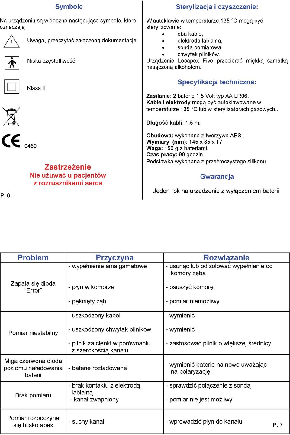 pomiarowa, chwytak pilników. Urządzenie Locapex Five przecierać miękką szmatką nasączoną alkoholem. Specyfikacja techniczna: Zasilanie: 2 baterie 1.5 Volt typ AA LR06.