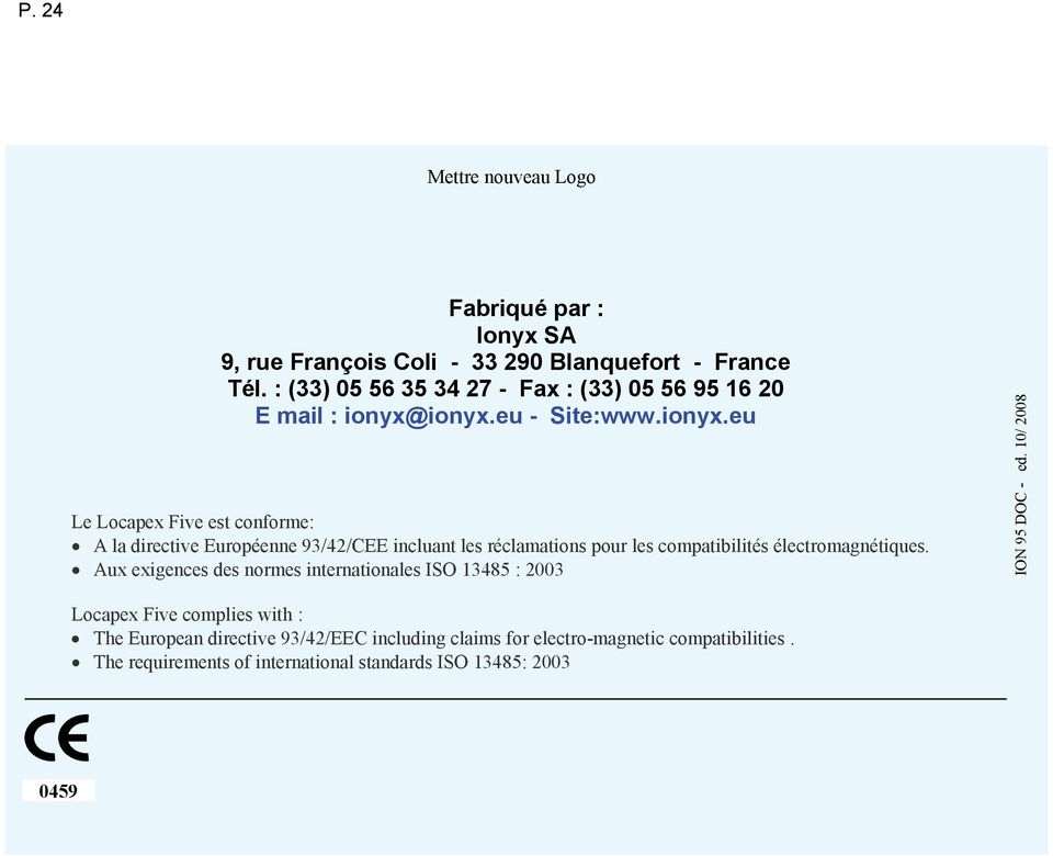 ionyx.eu - Site:www.ionyx.eu Le Locapex Five est conforme: A la directive Européenne 93/42/CEE incluant les réclamations pour les compatibilités électromagnétiques.