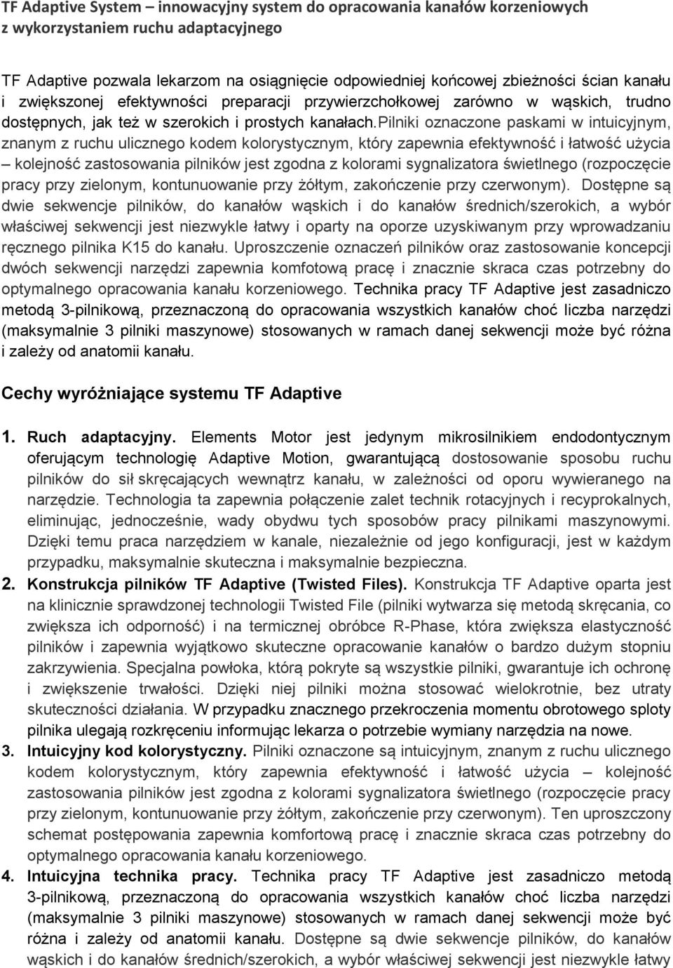 pilniki oznaczone paskami w intuicyjnym, znanym z ruchu ulicznego kodem kolorystycznym, który zapewnia efektywność i łatwość użycia kolejność zastosowania pilników jest zgodna z kolorami