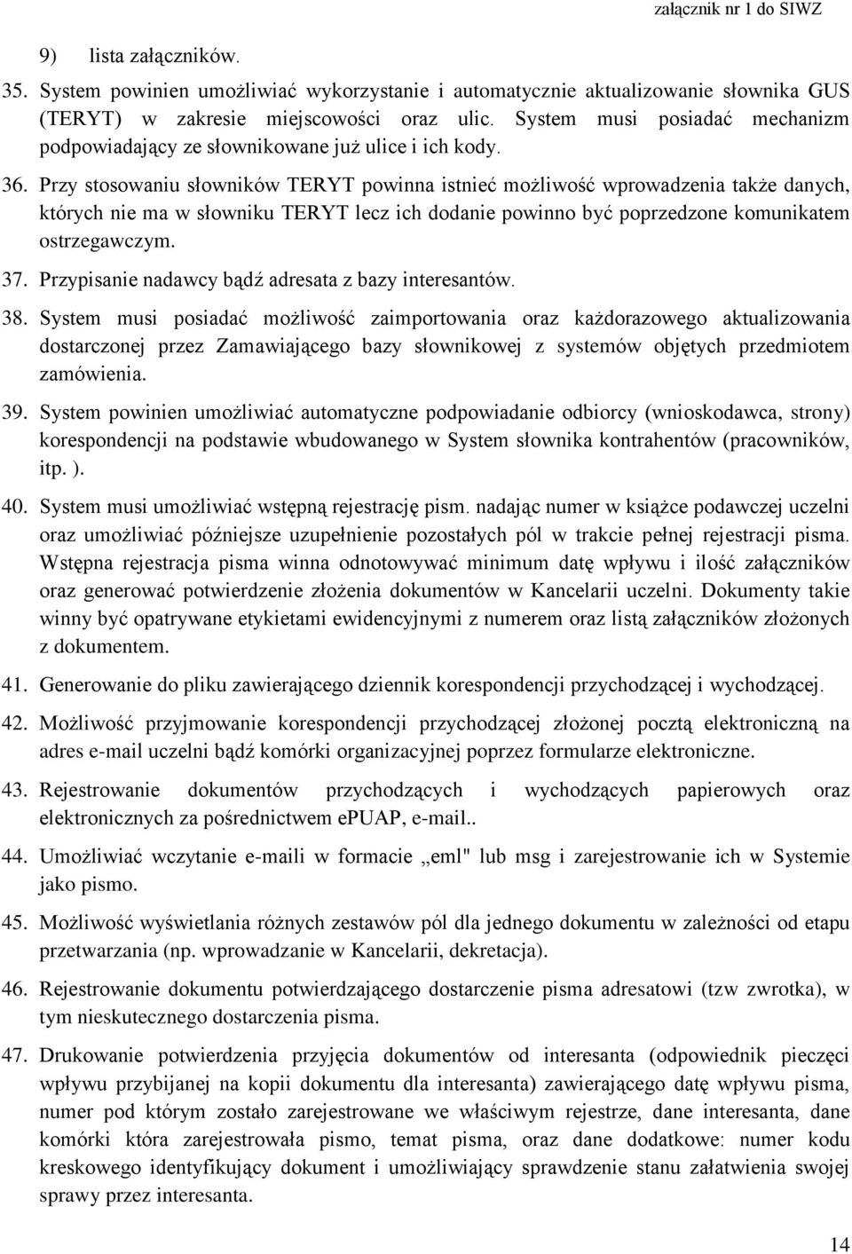 Przy stosowaniu słowników TERYT powinna istnieć możliwość wprowadzenia także danych, których nie ma w słowniku TERYT lecz ich dodanie powinno być poprzedzone komunikatem ostrzegawczym. 37.