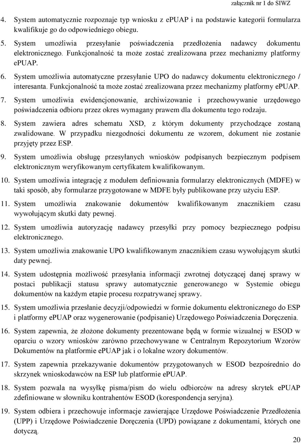 System umożliwia automatyczne przesyłanie UPO do nadawcy dokumentu elektronicznego / interesanta. Funkcjonalność ta może zostać zrealizowana przez mechanizmy platformy epuap. 7.