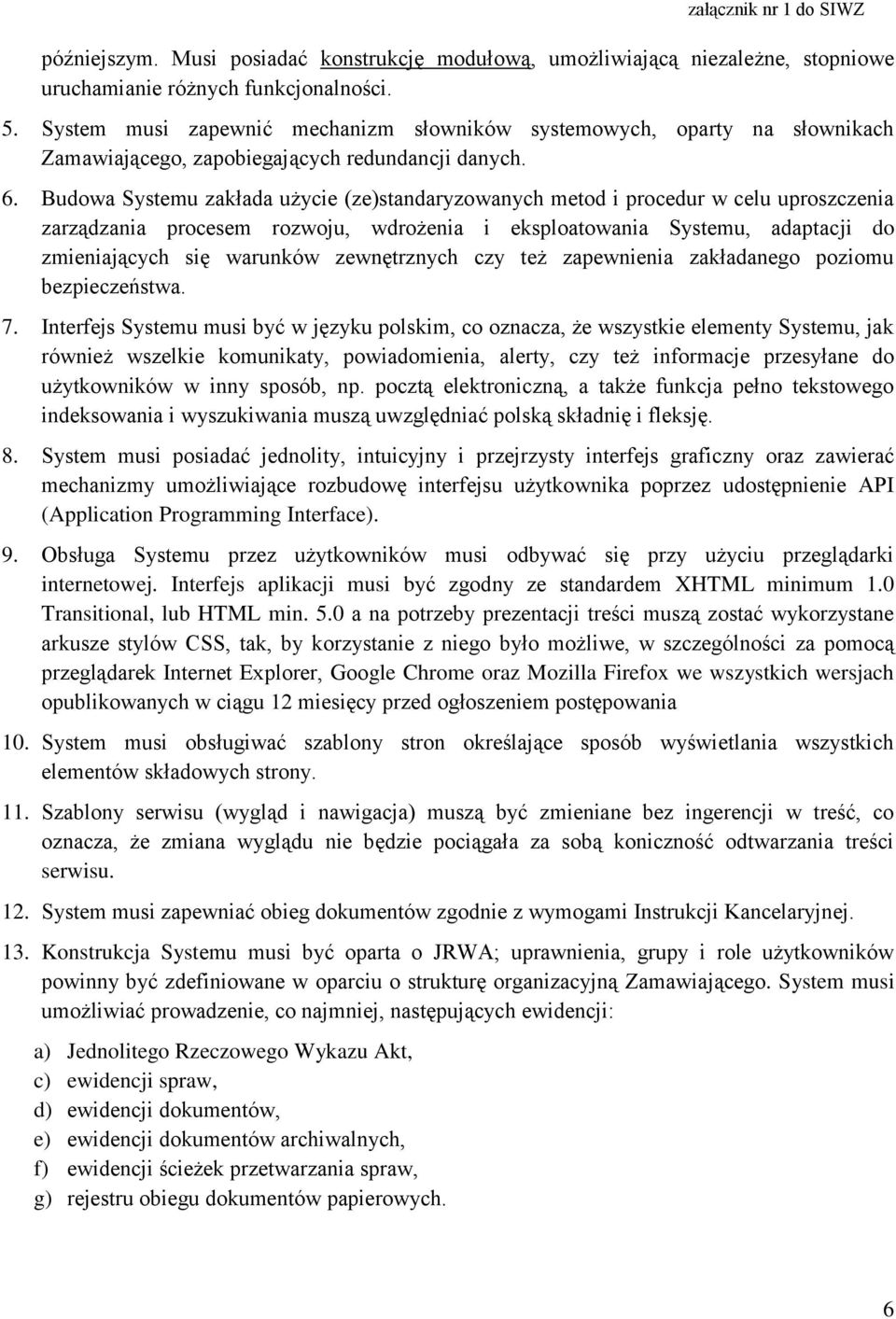 Budowa Systemu zakłada użycie (ze)standaryzowanych metod i procedur w celu uproszczenia zarządzania procesem rozwoju, wdrożenia i eksploatowania Systemu, adaptacji do zmieniających się warunków