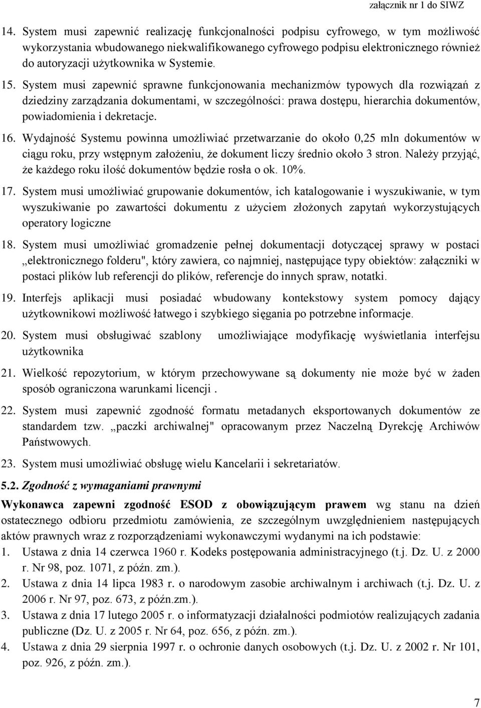 System musi zapewnić sprawne funkcjonowania mechanizmów typowych dla rozwiązań z dziedziny zarządzania dokumentami, w szczególności: prawa dostępu, hierarchia dokumentów, powiadomienia i dekretacje.