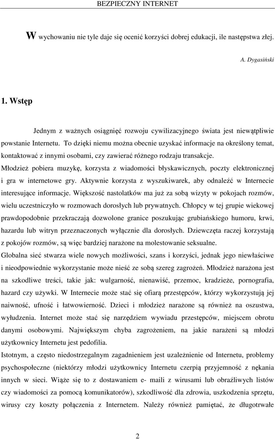 To dzięki niemu można obecnie uzyskać informacje na określony temat, kontaktować z innymi osobami, czy zawierać różnego rodzaju transakcje.