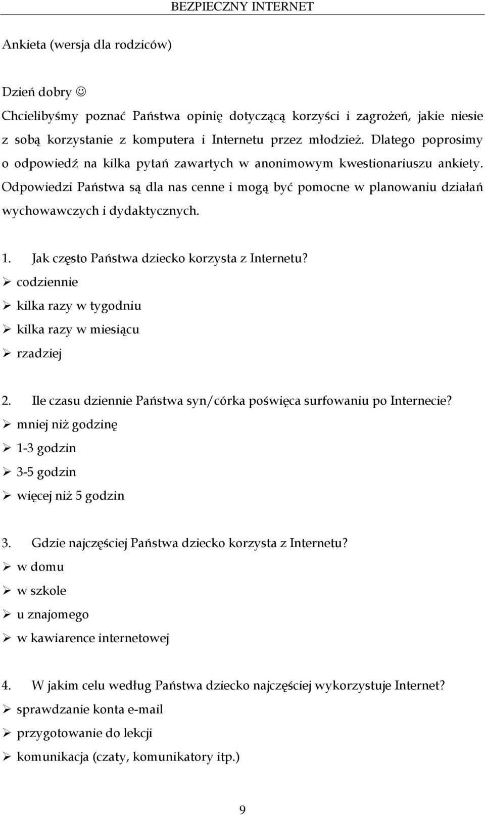 1. Jak często Państwa dziecko korzysta z Internetu? codziennie kilka razy w tygodniu kilka razy w miesiącu rzadziej 2. Ile czasu dziennie Państwa syn/córka poświęca surfowaniu po Internecie?