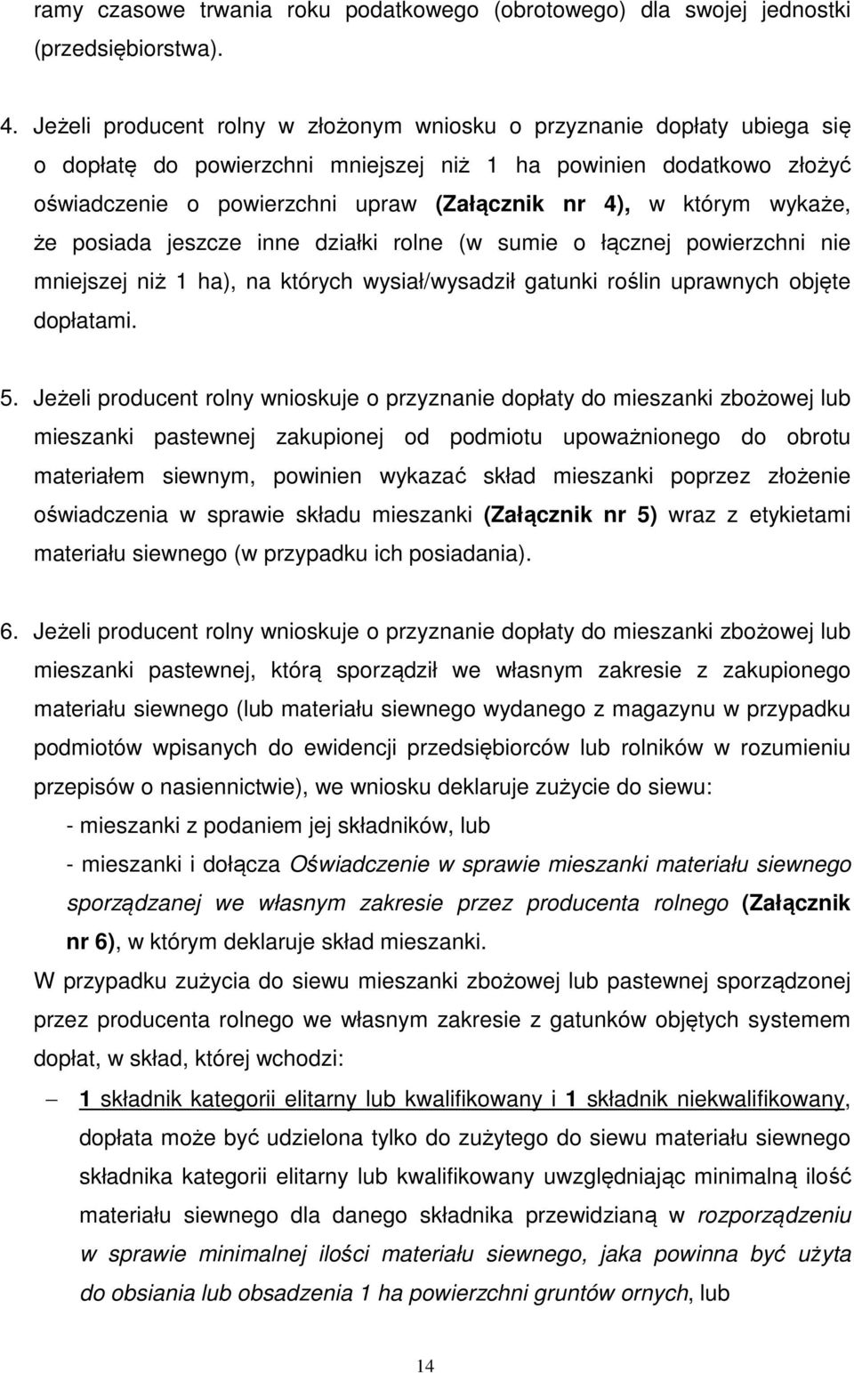 którym wykaże, że posiada jeszcze inne działki rolne (w sumie o łącznej powierzchni nie mniejszej niż 1 ha), na których wysiał/wysadził gatunki roślin uprawnych objęte dopłatami. 5.