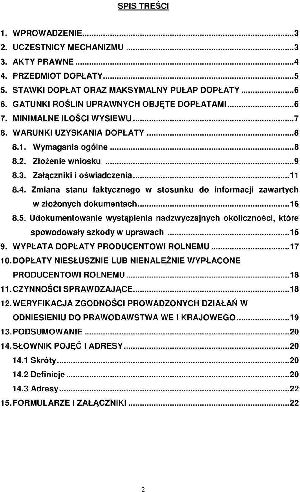 .. 11 8.4. Zmiana stanu faktycznego w stosunku do informacji zawartych w złożonych dokumentach... 16 8.5. Udokumentowanie wystąpienia nadzwyczajnych okoliczności, które spowodowały szkody w uprawach.