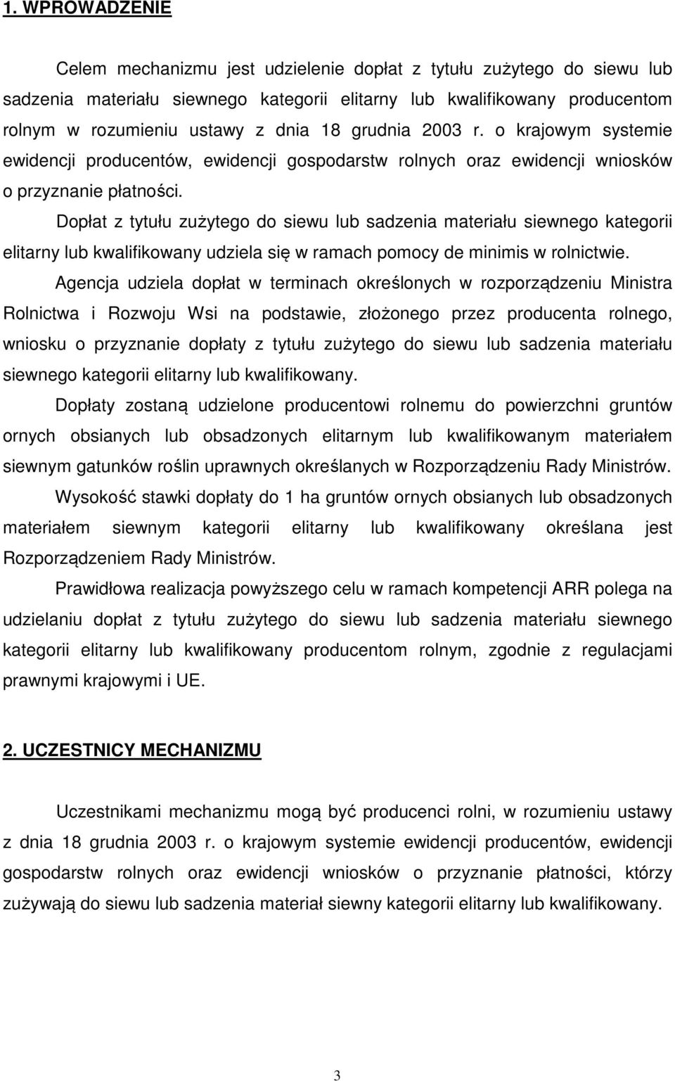 Dopłat z tytułu zużytego do siewu lub sadzenia materiału siewnego kategorii elitarny lub kwalifikowany udziela się w ramach pomocy de minimis w rolnictwie.