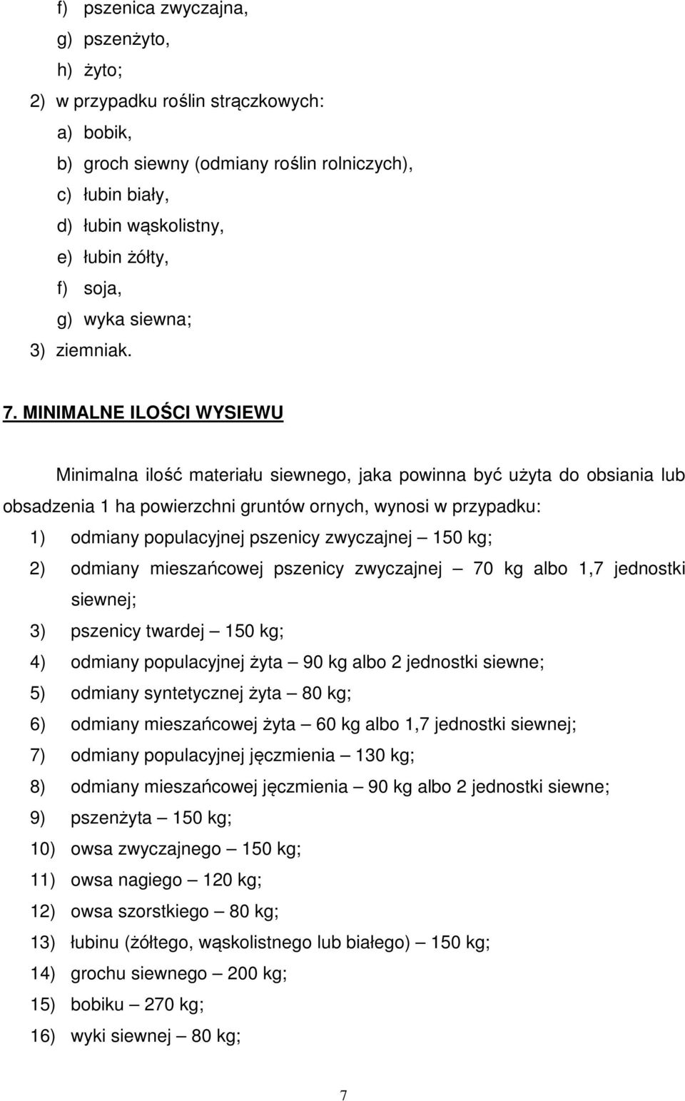 MINIMALNE ILOŚCI WYSIEWU Minimalna ilość materiału siewnego, jaka powinna być użyta do obsiania lub obsadzenia 1 ha powierzchni gruntów ornych, wynosi w przypadku: 1) odmiany populacyjnej pszenicy