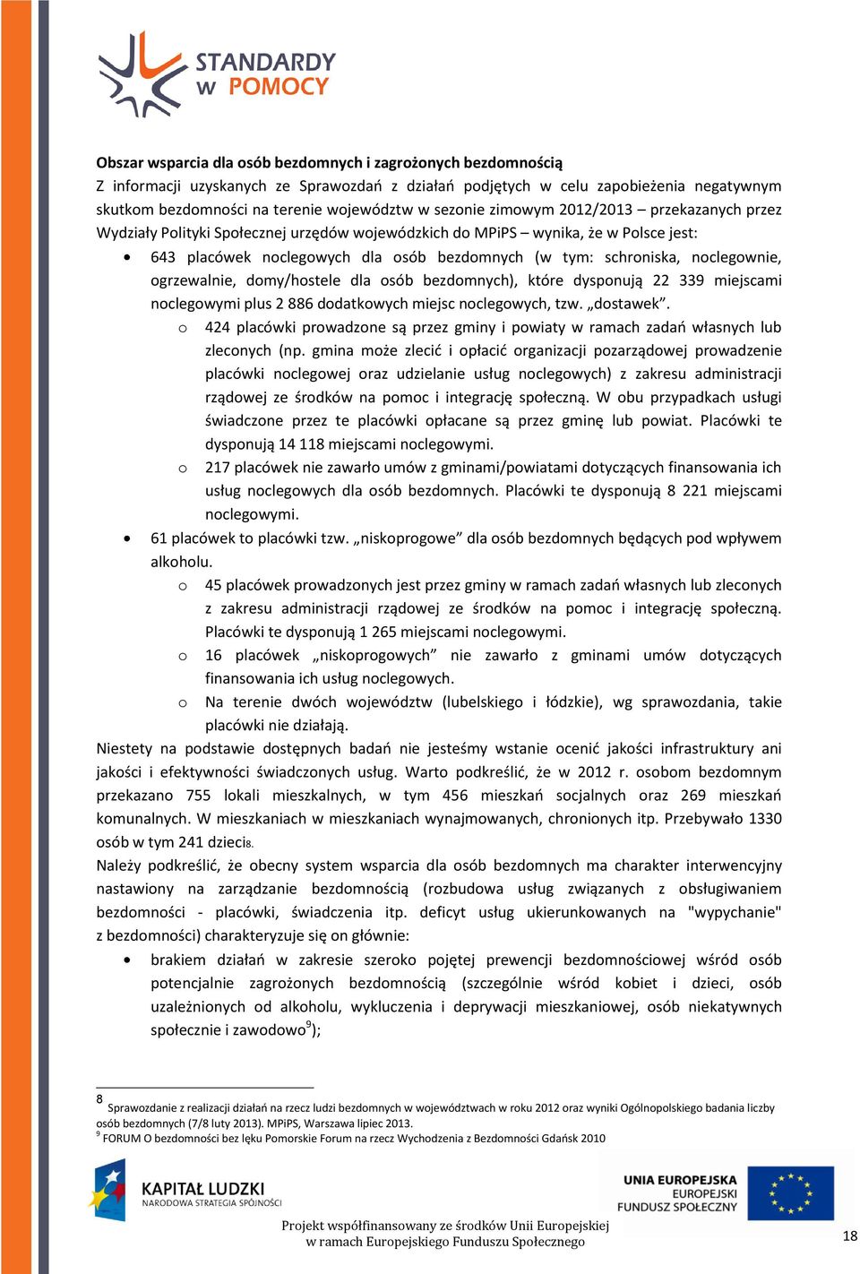 noclegownie, ogrzewalnie, domy/hostele dla osób bezdomnych), które dysponują 22 339 miejscami noclegowymi plus 2 886 dodatkowych miejsc noclegowych, tzw. dostawek.