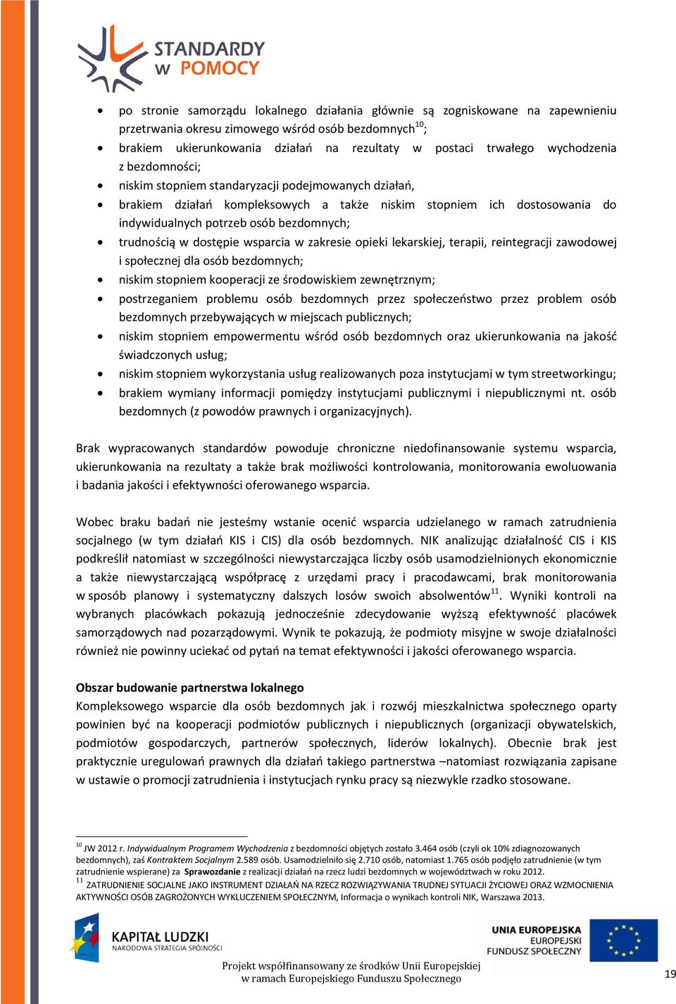 trudnością w dostępie wsparcia w zakresie opieki lekarskiej, terapii, reintegracji zawodowej i społecznej dla osób bezdomnych; niskim stopniem kooperacji ze środowiskiem zewnętrznym; postrzeganiem