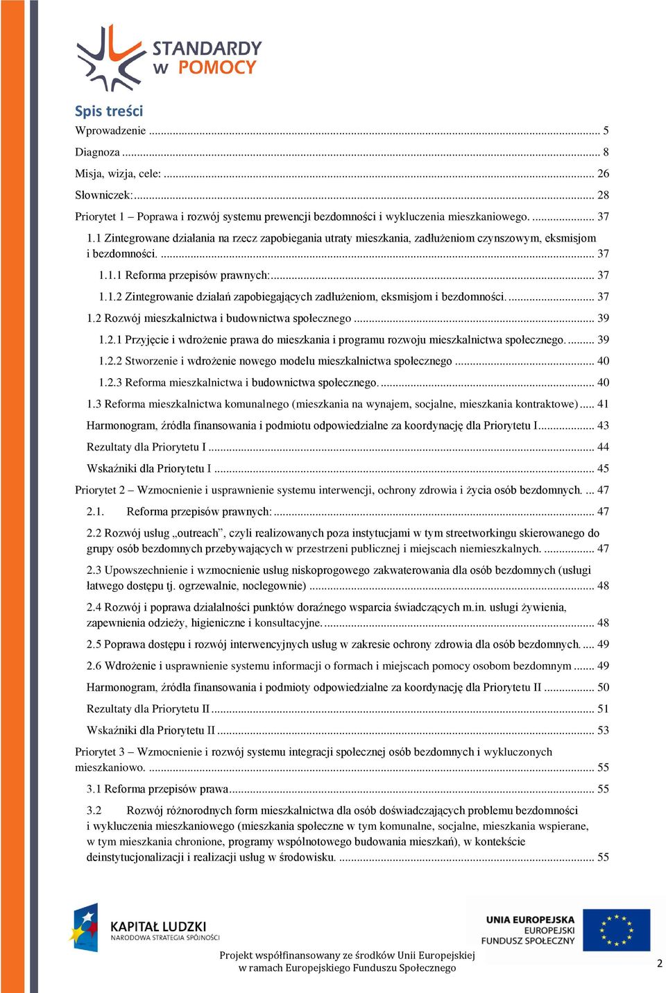 ... 37 1.2 Rozwój mieszkalnictwa i budownictwa społecznego... 39 1.2.1 Przyjęcie i wdrożenie prawa do mieszkania i programu rozwoju mieszkalnictwa społecznego.... 39 1.2.2 Stworzenie i wdrożenie nowego modelu mieszkalnictwa społecznego.