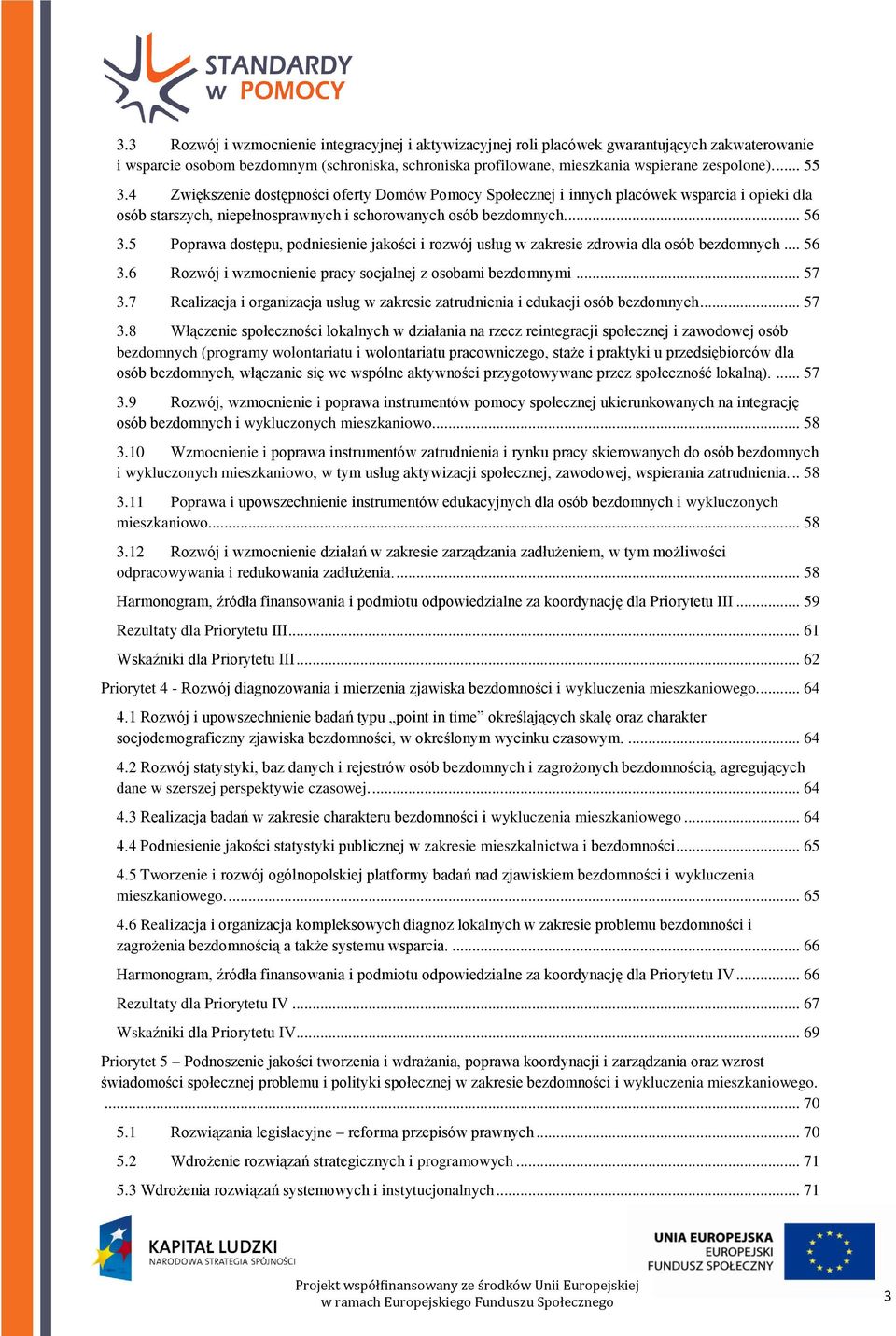 5 Poprawa dostępu, podniesienie jakości i rozwój usług w zakresie zdrowia dla osób bezdomnych... 56 3.6 Rozwój i wzmocnienie pracy socjalnej z osobami bezdomnymi... 57 3.