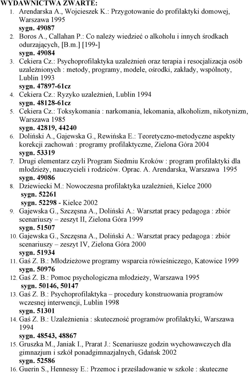 : Psychoprofilaktyka uzależnień oraz terapia i resocjalizacja osób uzależnionych : metody, programy, modele, ośrodki, zakłady, wspólnoty, Lublin 1993 sygn. 47897-61cz 4. Cekiera Cz.