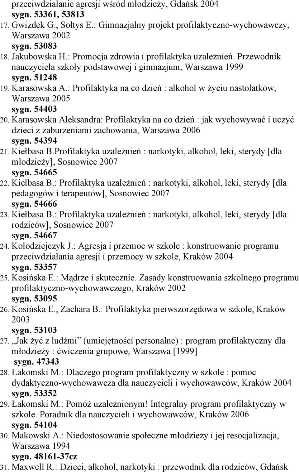 : Profilaktyka na co dzień : alkohol w życiu nastolatków, Warszawa 2005 sygn. 54403 20.