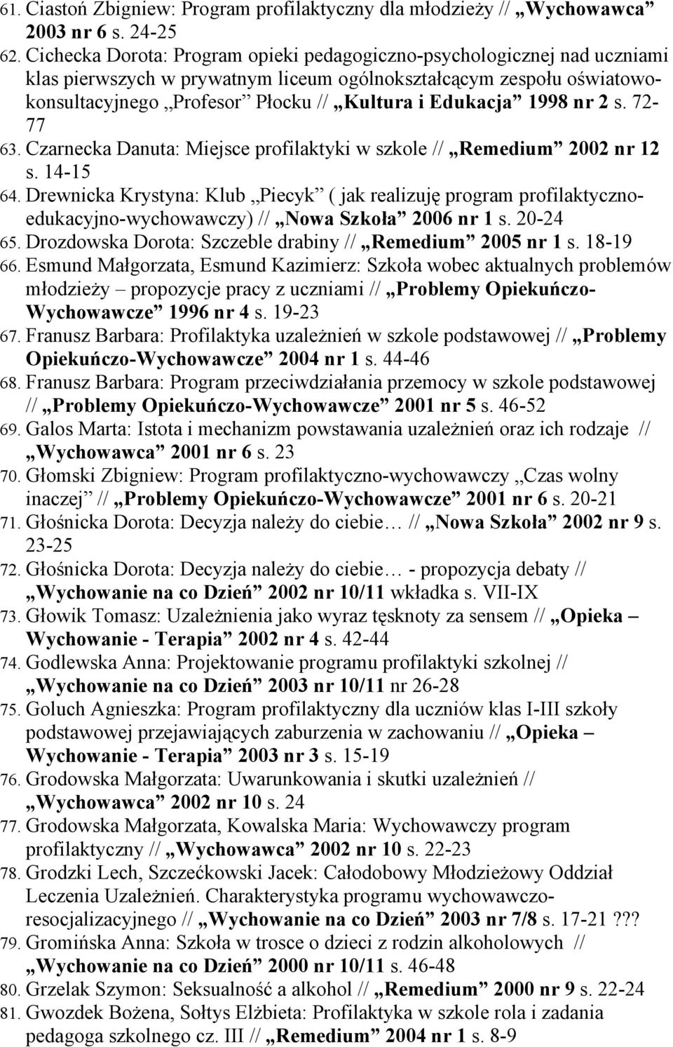 1998 nr 2 s. 72-77 63. Czarnecka Danuta: Miejsce profilaktyki w szkole // Remedium 2002 nr 12 s. 14-15 64.