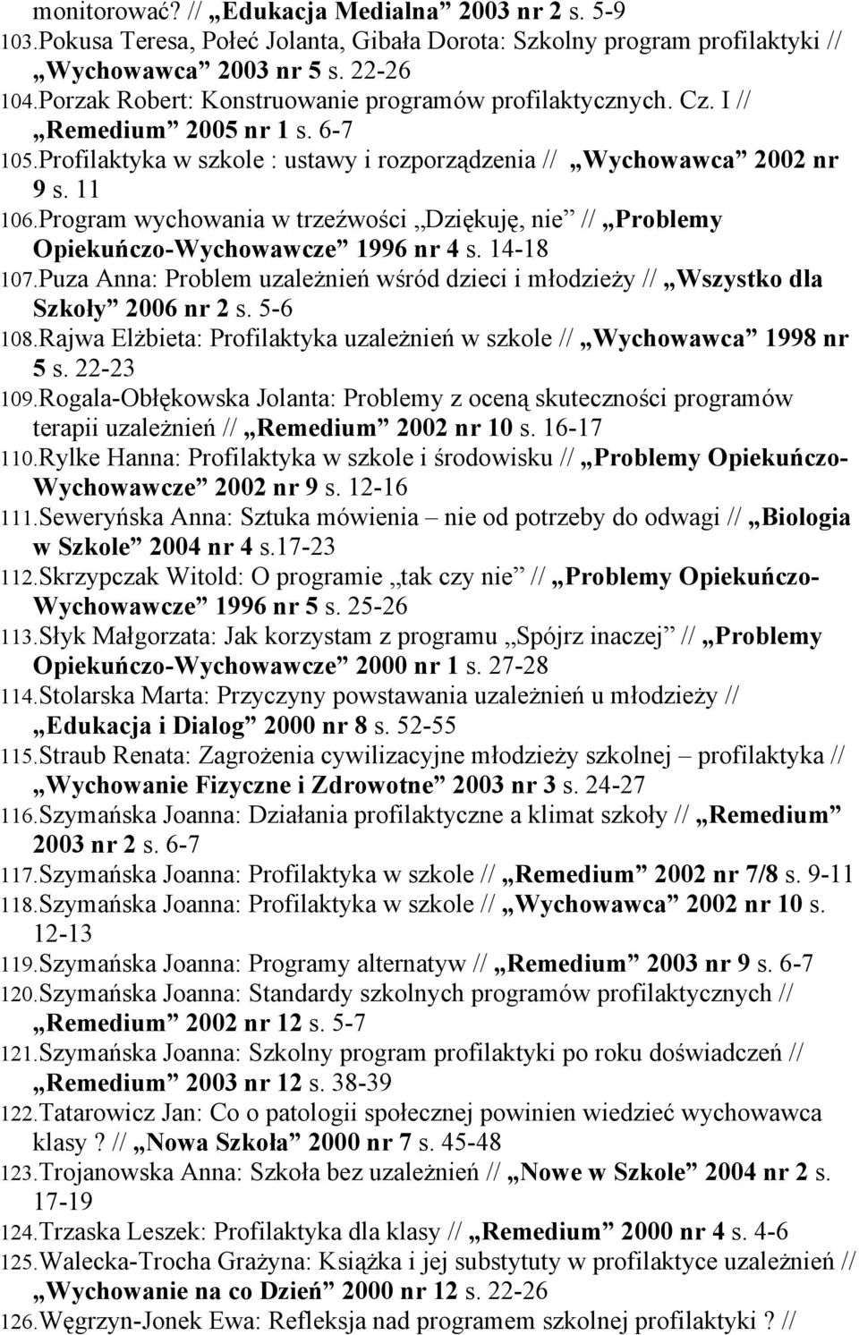 Program wychowania w trzeźwości Dziękuję, nie // Problemy Opiekuńczo-Wychowawcze 1996 nr 4 s. 14-18 107.Puza Anna: Problem uzależnień wśród dzieci i młodzieży // Wszystko dla Szkoły 2006 nr 2 s.