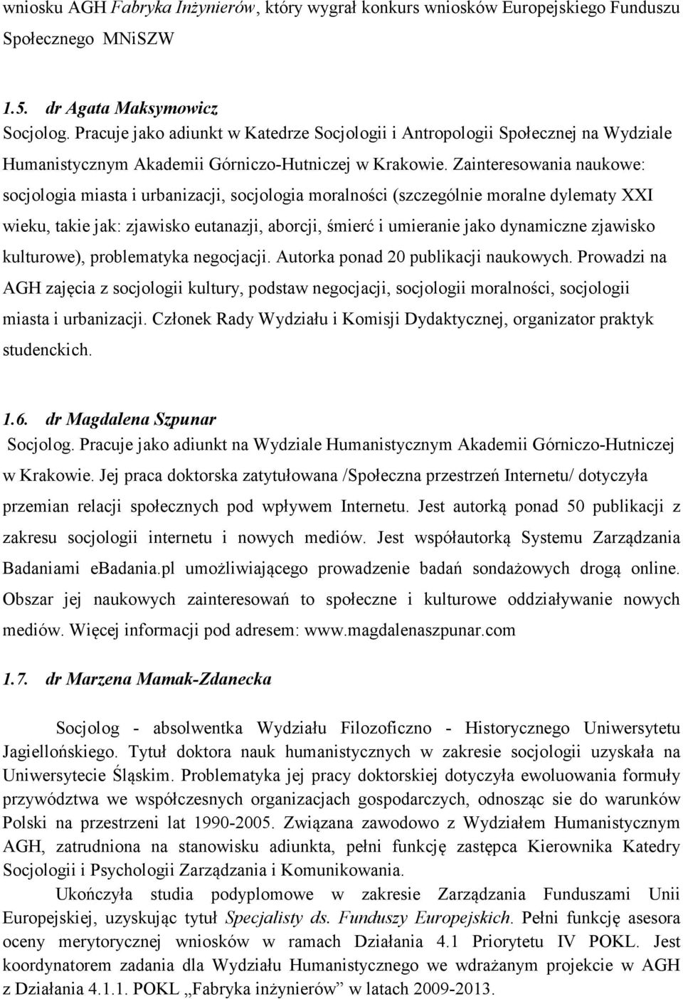 Zainteresowania naukowe: socjologia miasta i urbanizacji, socjologia moralności (szczególnie moralne dylematy XXI wieku, takie jak: zjawisko eutanazji, aborcji, śmierć i umieranie jako dynamiczne