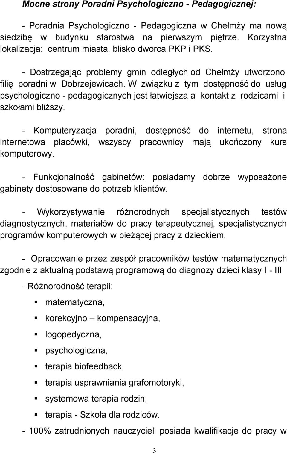 W związku z tym dostępność do usług psychologiczno - pedagogicznych jest łatwiejsza a kontakt z rodzicami i szkołami bliższy.