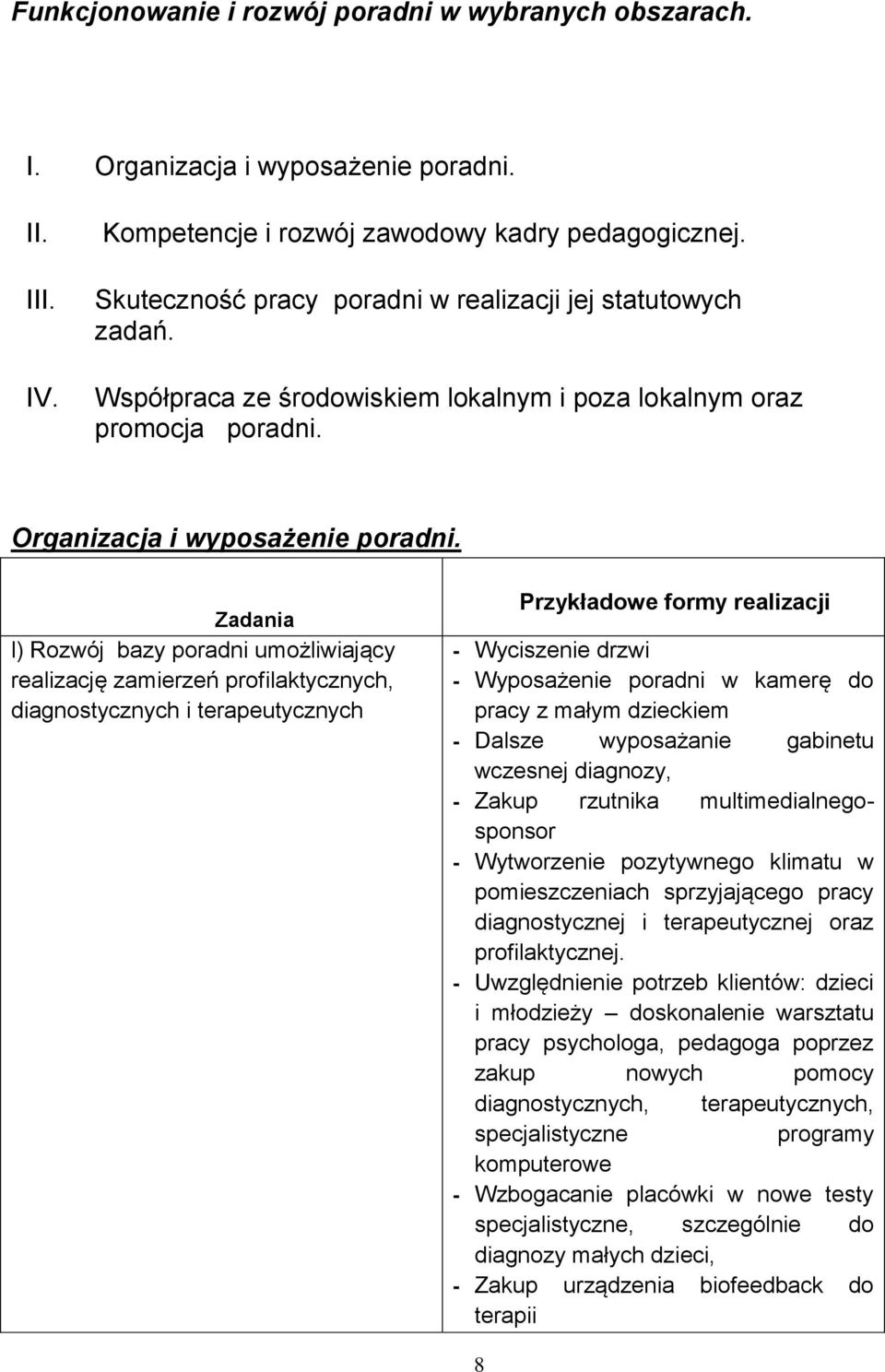 Zadania l) Rozwój bazy poradni umożliwiający realizację zamierzeń profilaktycznych, diagnostycznych i terapeutycznych Przykładowe formy realizacji - Wyciszenie drzwi - Wyposażenie poradni w kamerę do