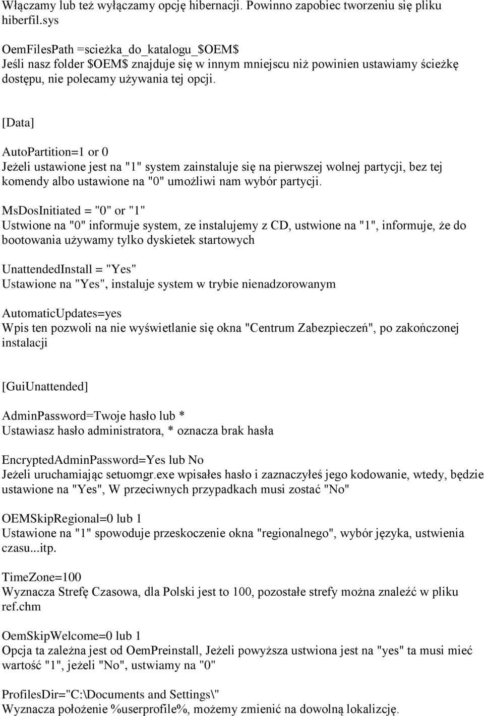 [Data] AutoPartition=1 or 0 Jeżeli ustawione jest na "1" system zainstaluje się na pierwszej wolnej partycji, bez tej komendy albo ustawione na "0" umożliwi nam wybór partycji.