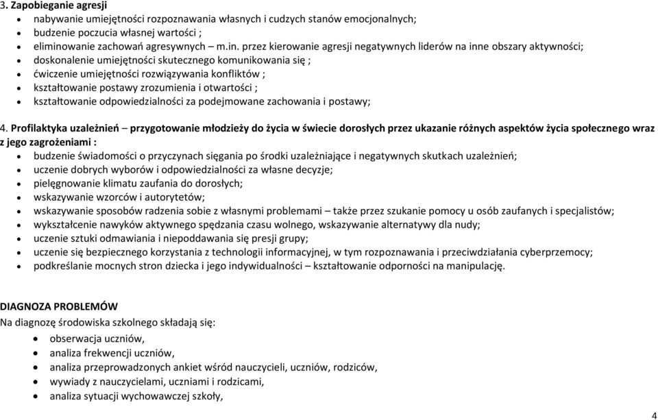 przez kierowanie agresji negatywnych liderów na inne obszary aktywności; doskonalenie umiejętności skutecznego komunikowania się ; ćwiczenie umiejętności rozwiązywania konfliktów ; kształtowanie