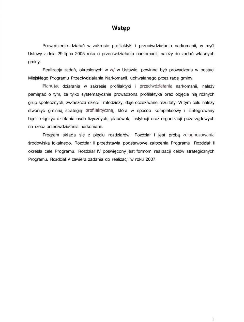 Planując działania w zakresie profilaktyki i przeciwdziałania narkomanii, należy pamiętać o tym, że tylko systematycznie prowadzona profilaktyka oraz objęcie nią różnych grup społecznych, zwłaszcza