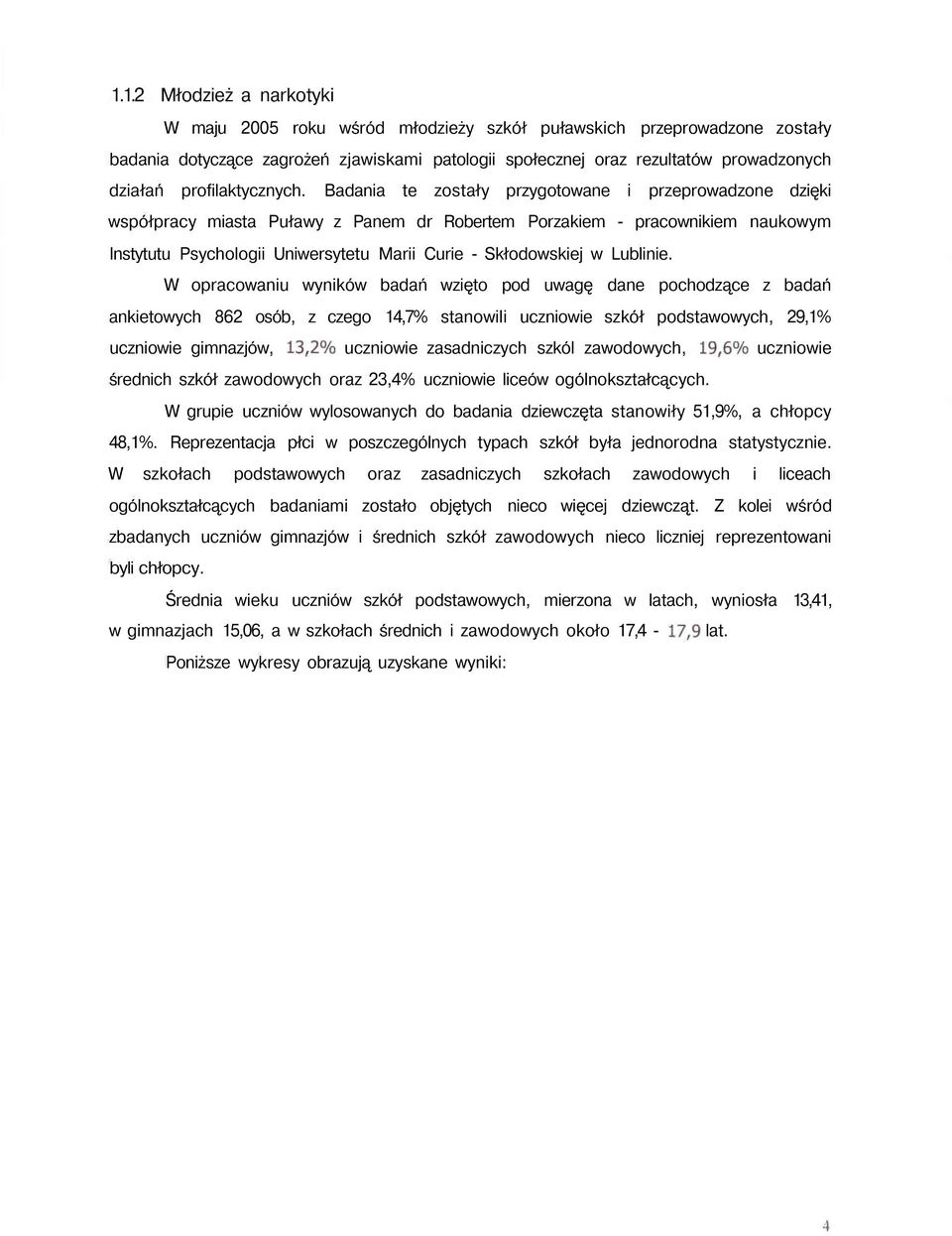 Badania te zostały przygotowane i przeprowadzone dzięki współpracy miasta Puławy z Panem dr Robertem Porzakiem - pracownikiem naukowym Instytutu Psychologii Uniwersytetu Marii Curie - Skłodowskiej w