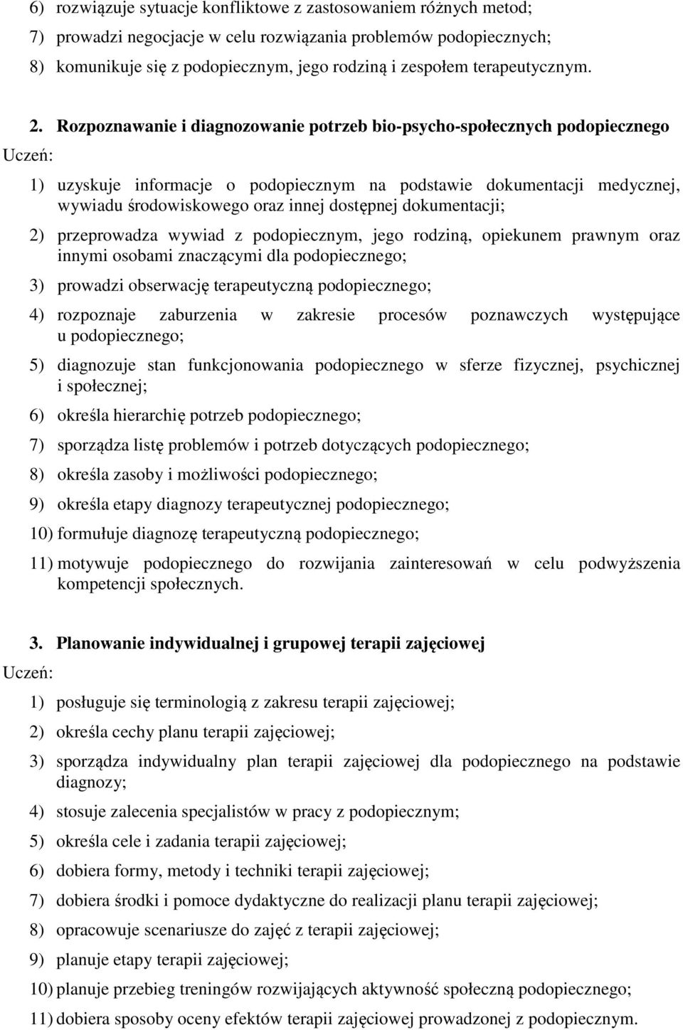 Rozpoznawanie i diagnozowanie potrzeb bio-psycho-społecznych podopiecznego 1) uzyskuje informacje o podopiecznym na podstawie dokumentacji medycznej, wywiadu środowiskowego oraz innej dostępnej