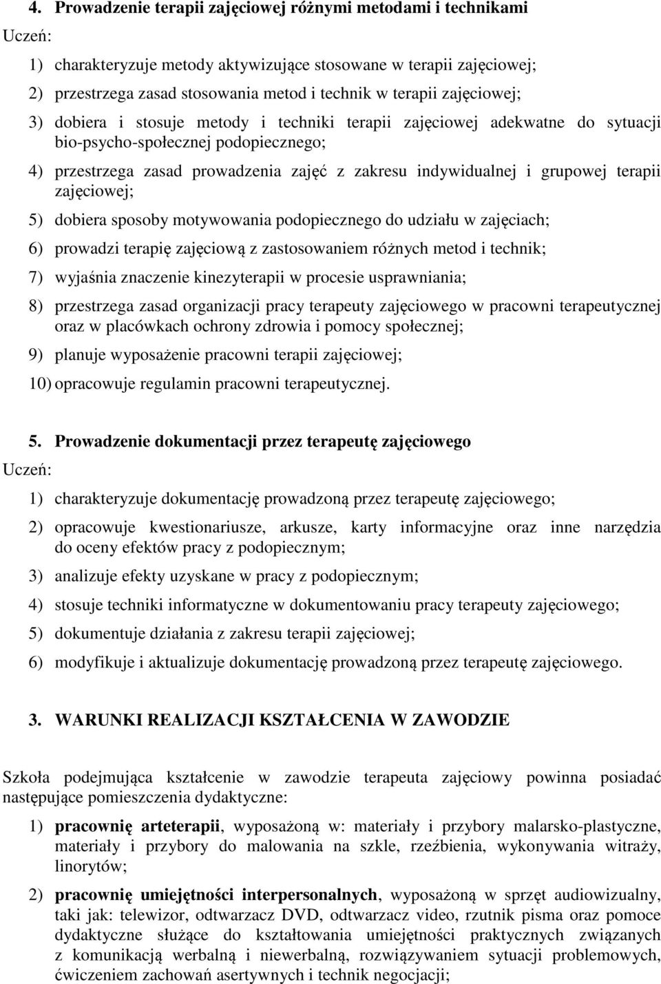 grupowej terapii zajęciowej; 5) dobiera sposoby motywowania podopiecznego do udziału w zajęciach; 6) prowadzi terapię zajęciową z zastosowaniem różnych metod i technik; 7) wyjaśnia znaczenie