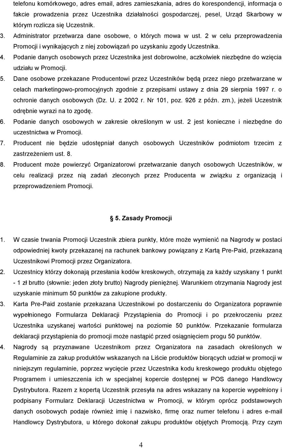 Podanie danych osobowych przez Uczestnika jest dobrowolne, aczkolwiek niezbędne do wzięcia udziału w Promocji. 5.