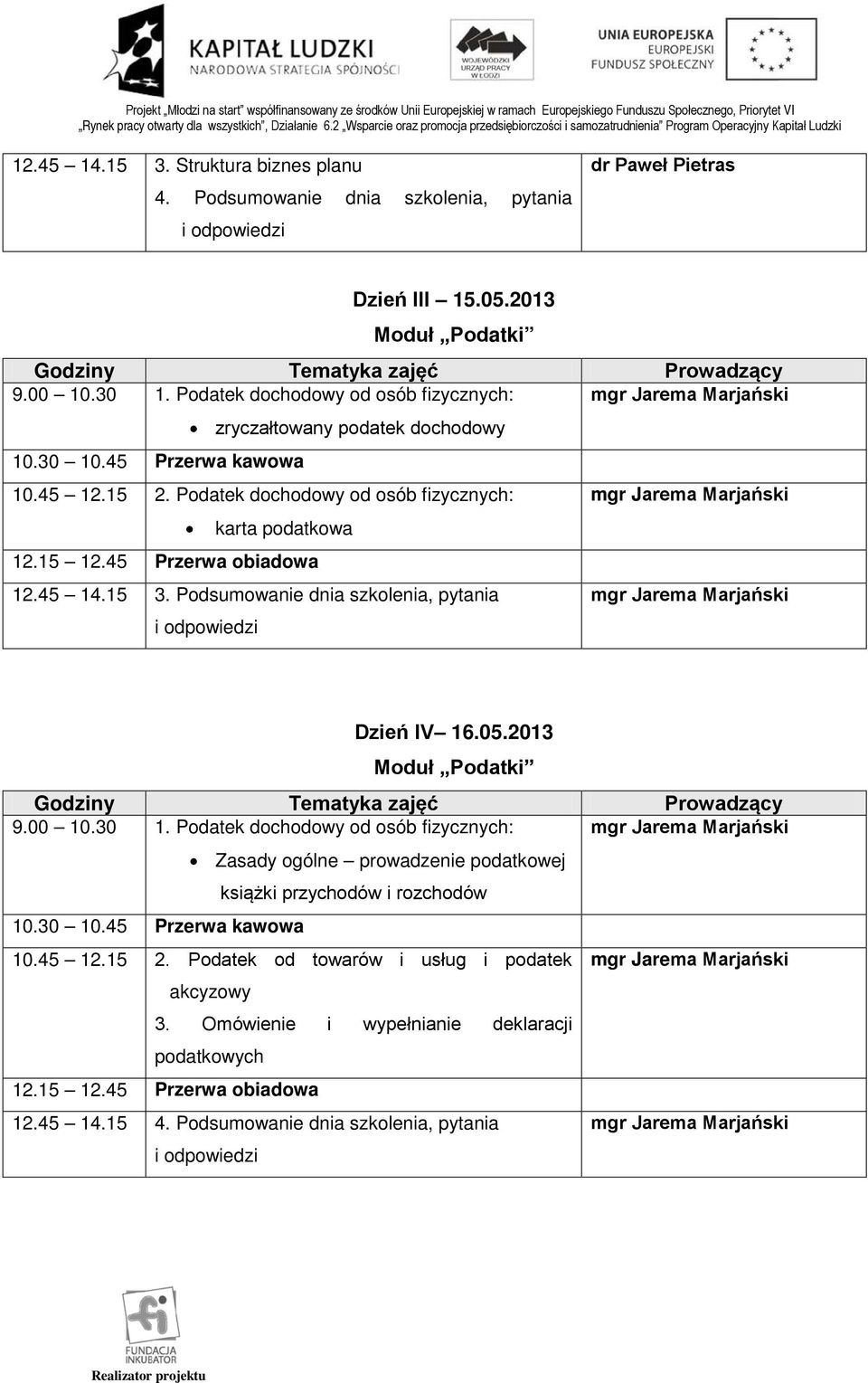 Podatek dochodowy od osób fizycznych: mgr Jarema Marjański karta podatkowa 12.45 14.15 3. Podsumowanie dnia szkolenia, pytania mgr Jarema Marjański Dzień IV 16.05.