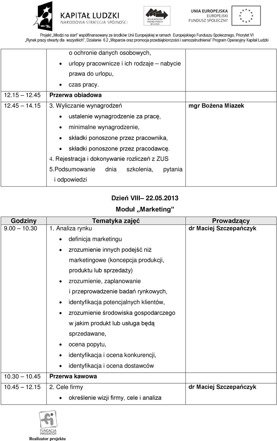 Rejestracja i dokonywanie rozliczeń z ZUS 5.Podsumowanie dnia szkolenia, pytania mgr Bożena Miazek Dzień VIII 22.05.2013 Moduł Marketing 9.00 10.30 1.