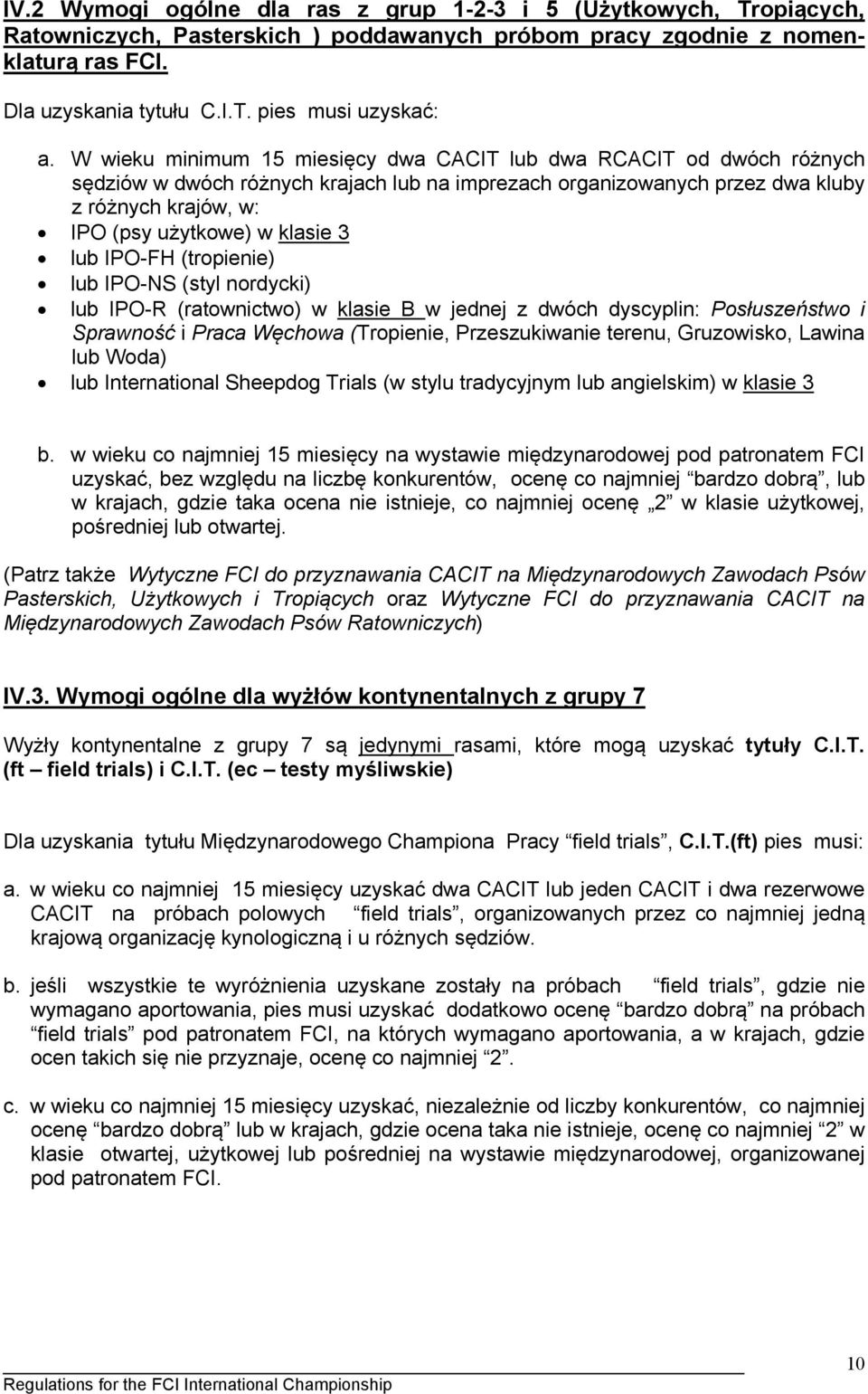 3 lub IPO-FH (tropienie) lub IPO-NS (styl nordycki) lub IPO-R (ratownictwo) w klasie B w jednej z dwóch dyscyplin: Posłuszeństwo i Sprawność i Praca Węchowa (Tropienie, Przeszukiwanie terenu,