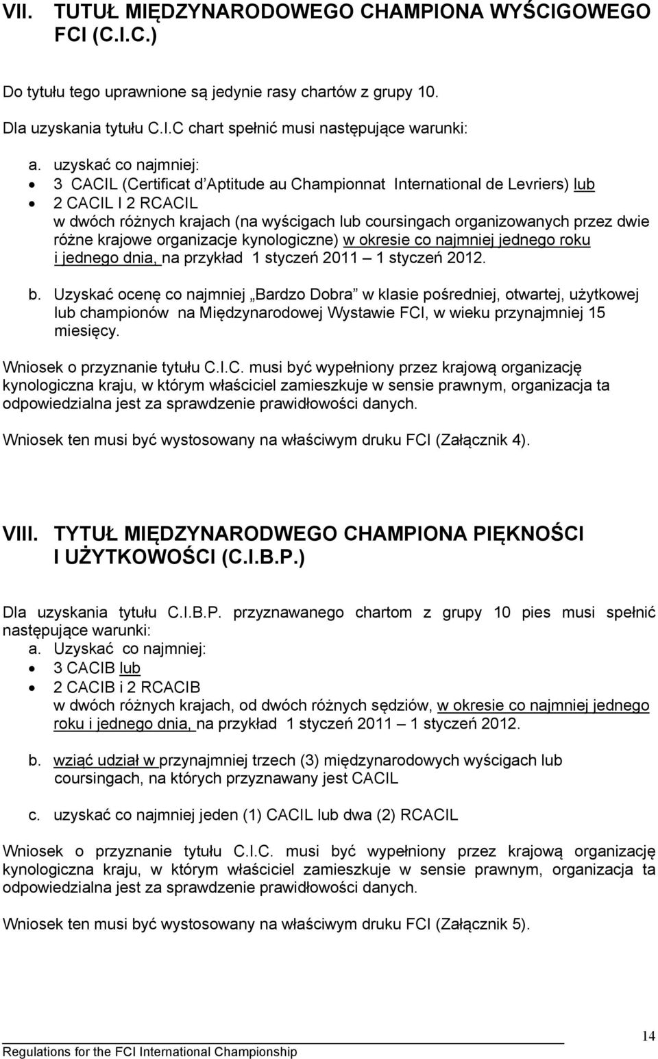 różne krajowe organizacje kynologiczne) w okresie co najmniej jednego roku i jednego dnia, na przykład 1 styczeń 2011 1 styczeń 2012. b.