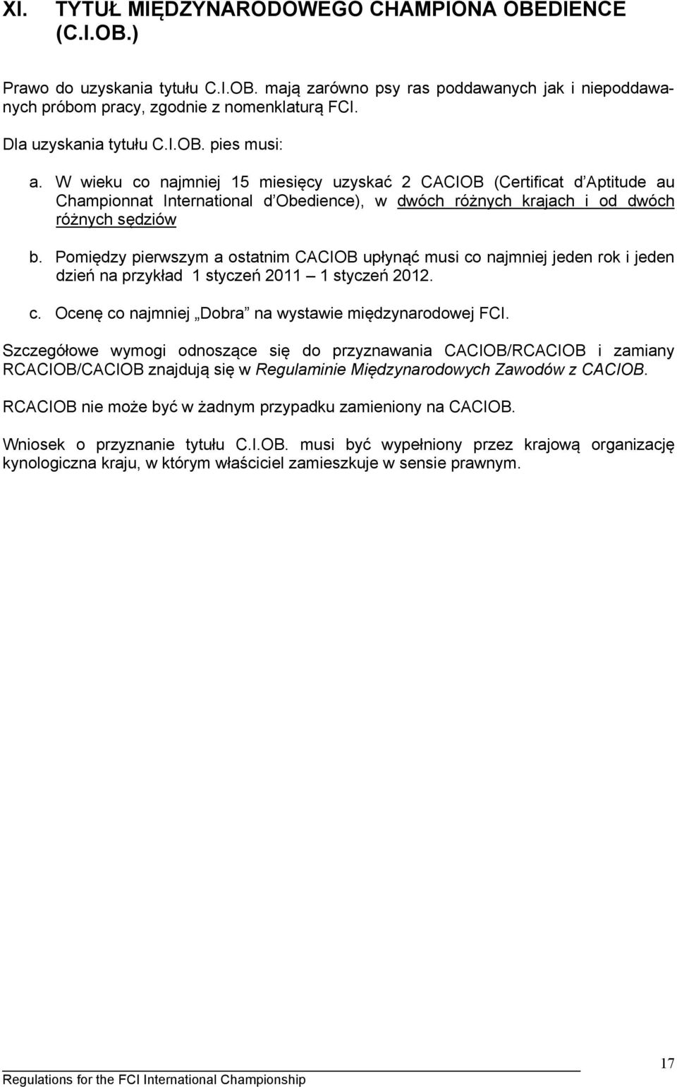 W wieku co najmniej 15 miesięcy uzyskać 2 CACIOB (Certificat d Aptitude au Championnat International d Obedience), w dwóch różnych krajach i od dwóch różnych sędziów b.